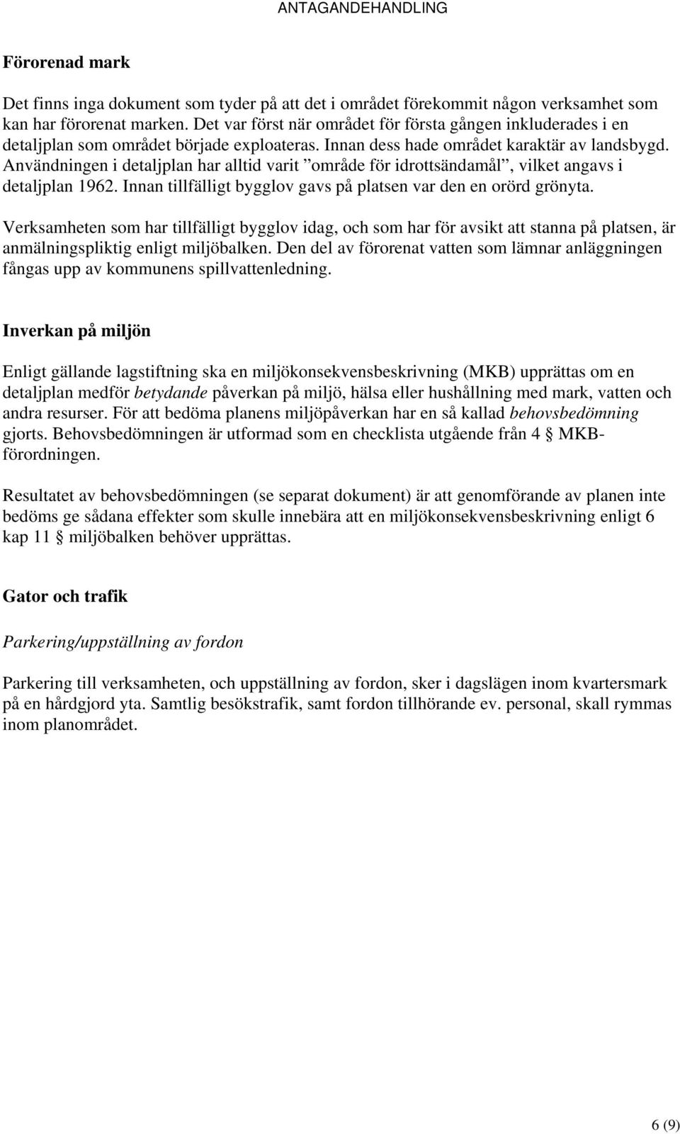 Användningen i detaljplan har alltid varit område för idrottsändamål, vilket angavs i detaljplan 1962. Innan tillfälligt bygglov gavs på platsen var den en orörd grönyta.