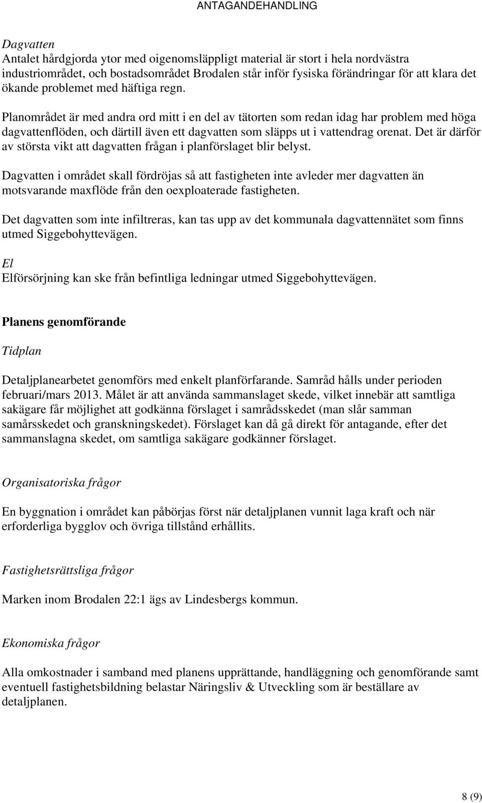 Planområdet är med andra ord mitt i en del av tätorten som redan idag har problem med höga dagvattenflöden, och därtill även ett dagvatten som släpps ut i vattendrag orenat.