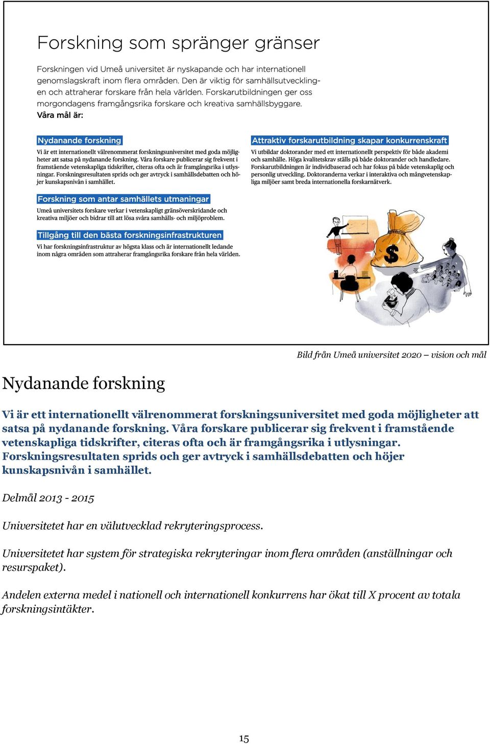 Forskningsresultaten sprids och ger avtryck i samhällsdebatten och höjer kunskapsnivån i samhället. Delmål 2013-2015 Universitetet har en välutvecklad rekryteringsprocess.