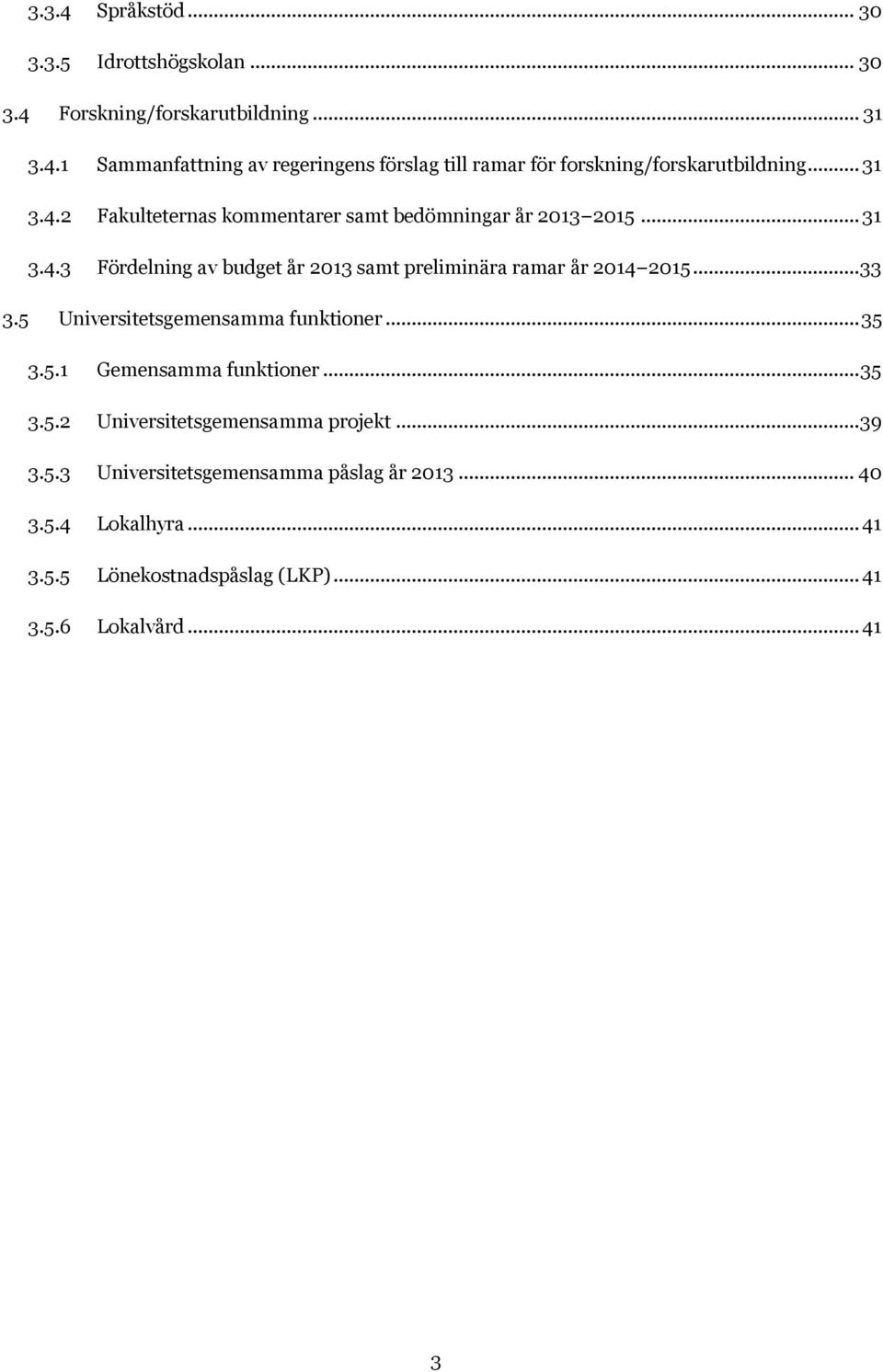 .. 33 3.5 Universitetsgemensamma funktioner... 35 3.5.1 Gemensamma funktioner... 35 3.5.2 Universitetsgemensamma projekt... 39 3.5.3 Universitetsgemensamma påslag år 2013.