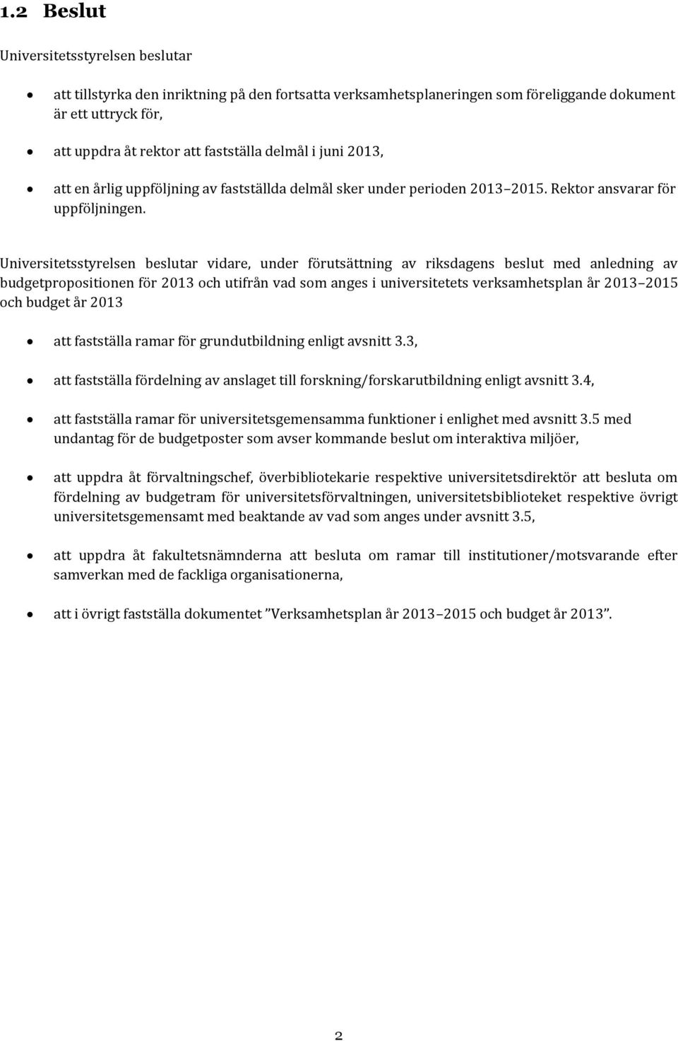 Universitetsstyrelsen beslutar vidare, under förutsättning av riksdagens beslut med anledning av budgetpropositionen för 2013 och utifrån vad som anges i universitetets verksamhetsplan år 2013 2015