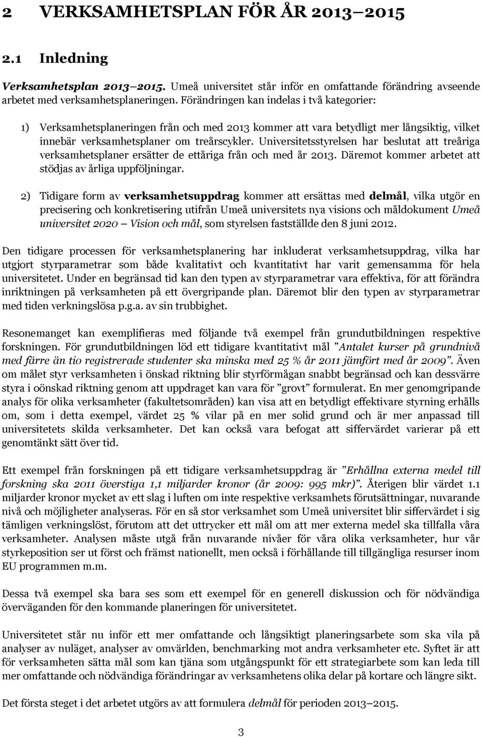 Universitetsstyrelsen har beslutat att treåriga verksamhetsplaner ersätter de ettåriga från och med år 2013. Däremot kommer arbetet att stödjas av årliga uppföljningar.