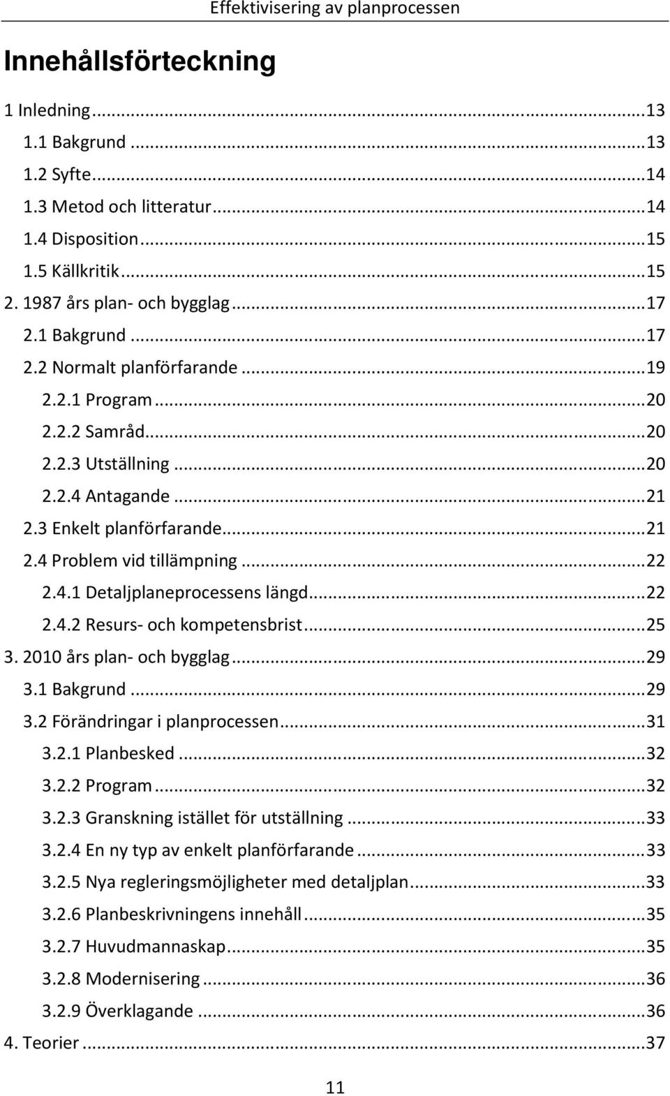 .. 21 2.4 Problem vid tillämpning... 22 2.4.1 Detaljplaneprocessens längd... 22 2.4.2 Resurs- och kompetensbrist... 25 3. 2010 års plan- och bygglag... 29 3.1 Bakgrund... 29 3.2 Förändringar i planprocessen.