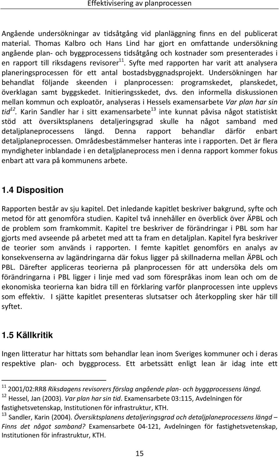 Syfte med rapporten har varit att analysera planeringsprocessen för ett antal bostadsbyggnadsprojekt.