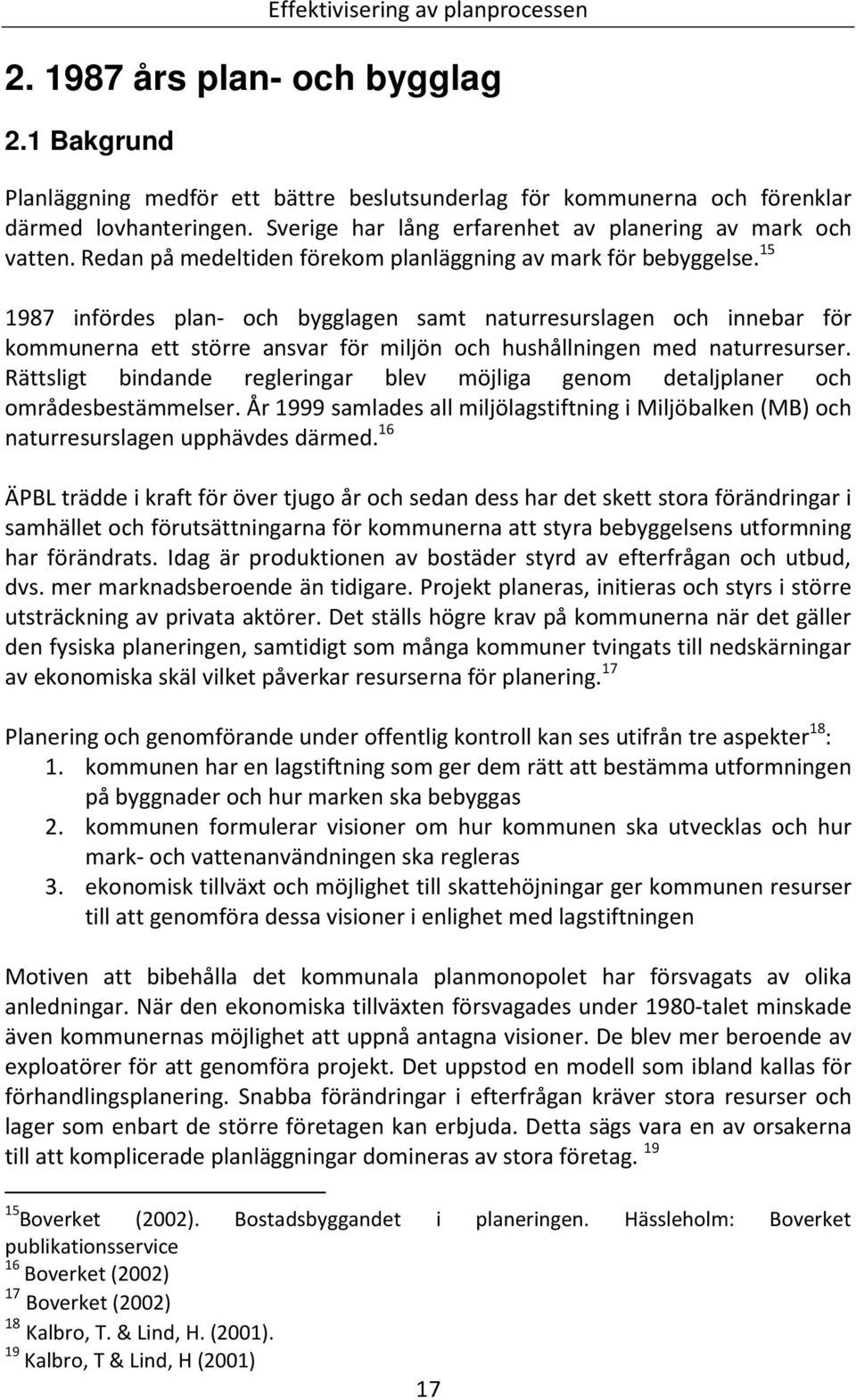 15 1987 infördes plan- och bygglagen samt naturresurslagen och innebar för kommunerna ett större ansvar för miljön och hushållningen med naturresurser.