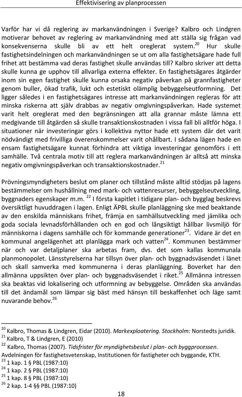 20 Hur skulle fastighetsindelningen och markanvändningen se ut om alla fastighetsägare hade full frihet att bestämma vad deras fastighet skulle användas till?