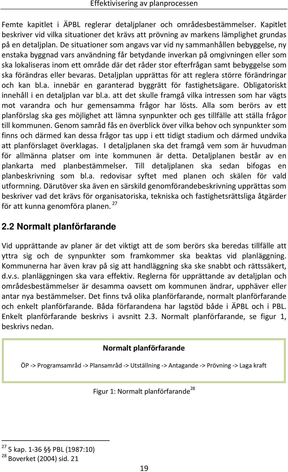 efterfrågan samt bebyggelse som ska förändras eller bevaras. Detaljplan upprättas för att reglera större förändringar och kan bl.a. innebär en garanterad byggrätt för fastighetsägare.