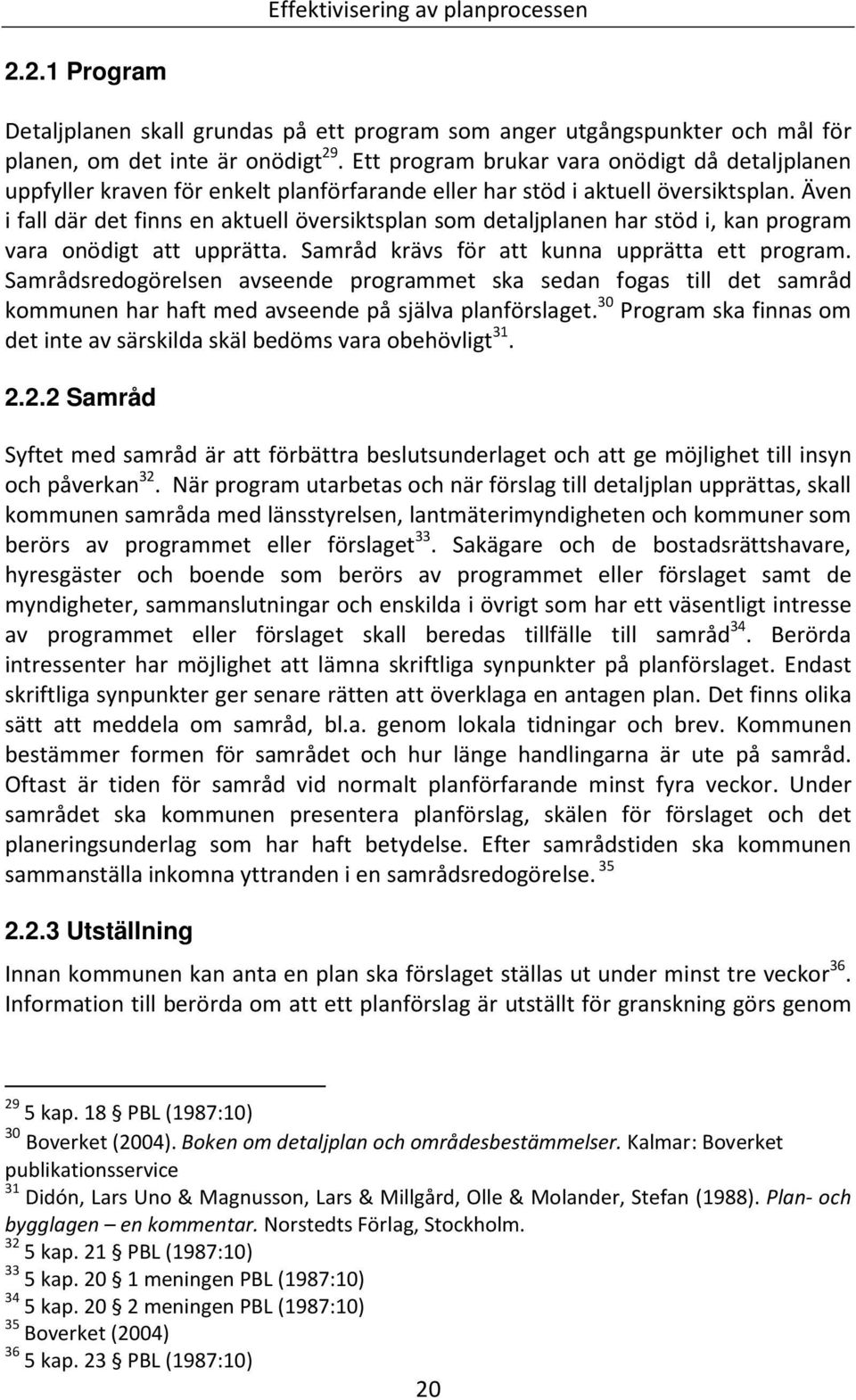 Även i fall där det finns en aktuell översiktsplan som detaljplanen har stöd i, kan program vara onödigt att upprätta. Samråd krävs för att kunna upprätta ett program.