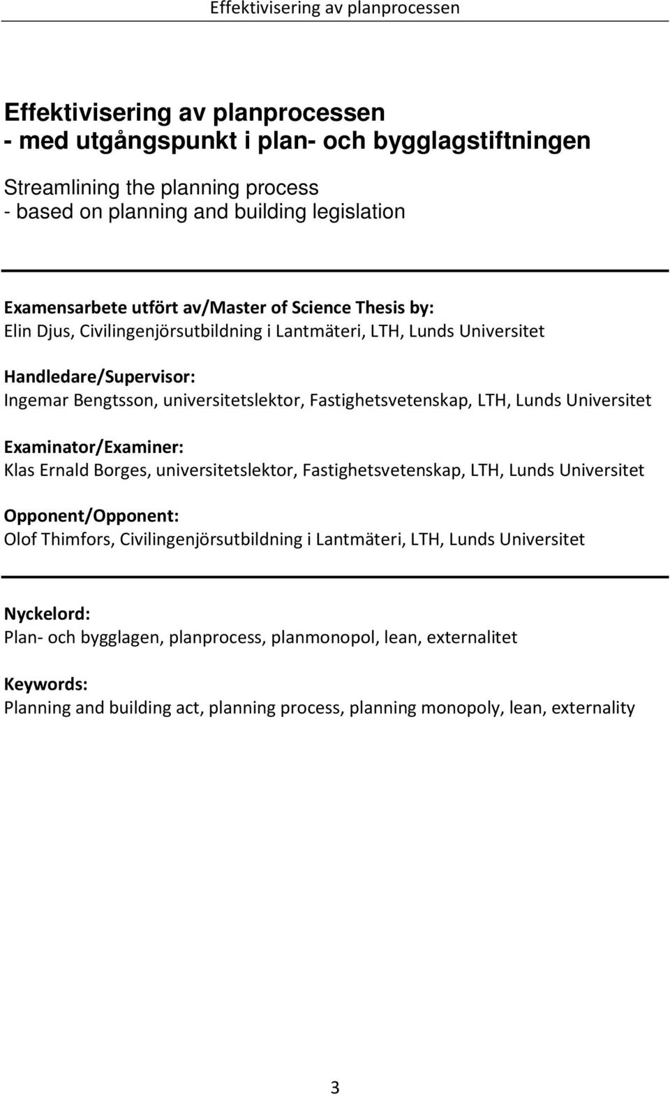 LTH, Lunds Universitet Examinator/Examiner: Klas Ernald Borges, universitetslektor, Fastighetsvetenskap, LTH, Lunds Universitet Opponent/Opponent: Olof Thimfors, Civilingenjörsutbildning i