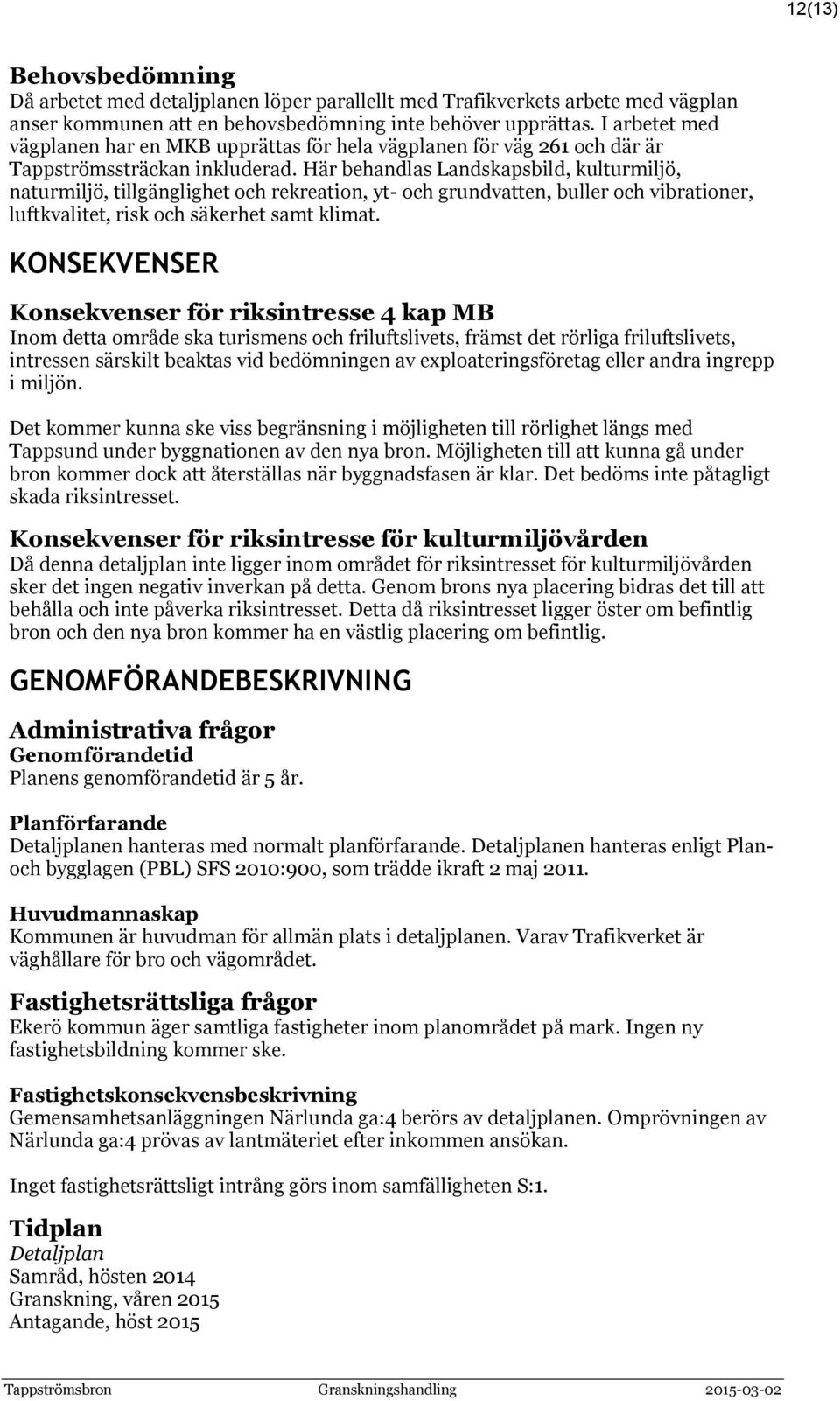 Här behandlas Landskapsbild, kulturmiljö, naturmiljö, tillgänglighet och rekreation, yt- och grundvatten, buller och vibrationer, luftkvalitet, risk och säkerhet samt klimat.