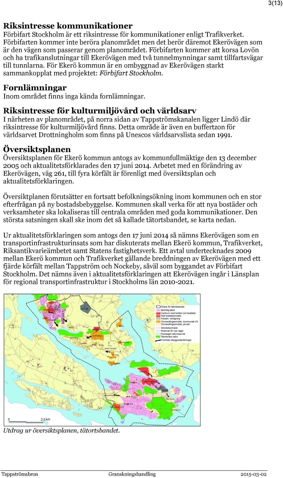 Förbifarten kommer att korsa Lovön och ha trafikanslutningar till Ekerövägen med två tunnelmynningar samt tillfartsvägar till tunnlarna.