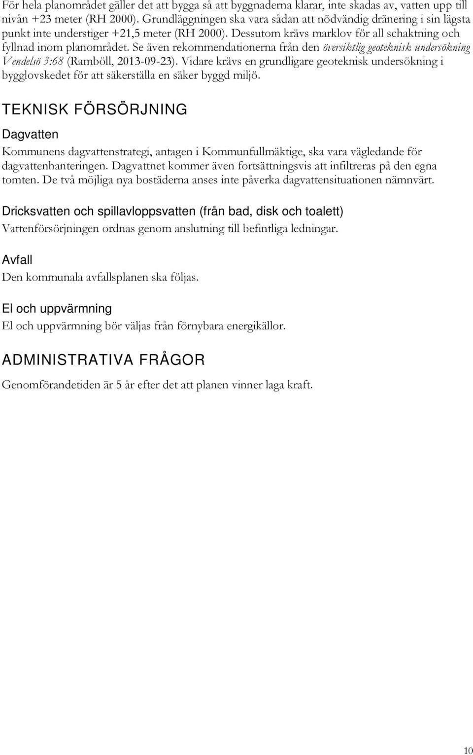 Se även rekommendationerna från den översiktlig geoteknisk undersökning Vendelsö 3:68 (Ramböll, 2013-09-23).