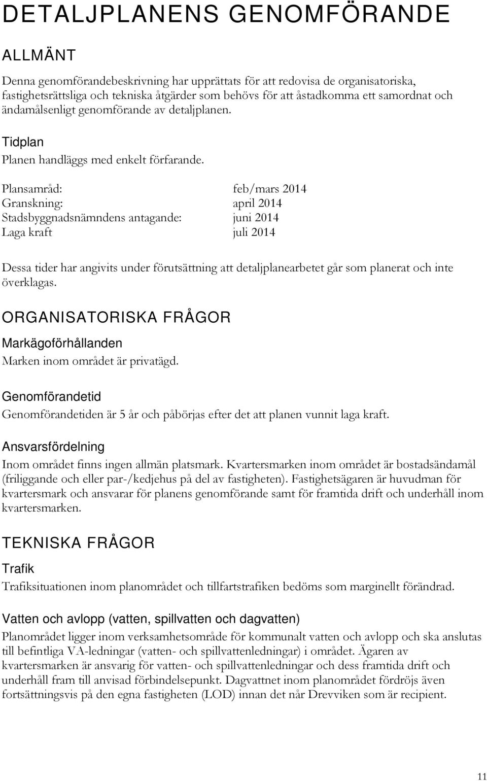 Plansamråd: feb/mars 2014 Granskning: april 2014 Stadsbyggnadsnämndens antagande: juni 2014 Laga kraft juli 2014 Dessa tider har angivits under förutsättning att detaljplanearbetet går som planerat