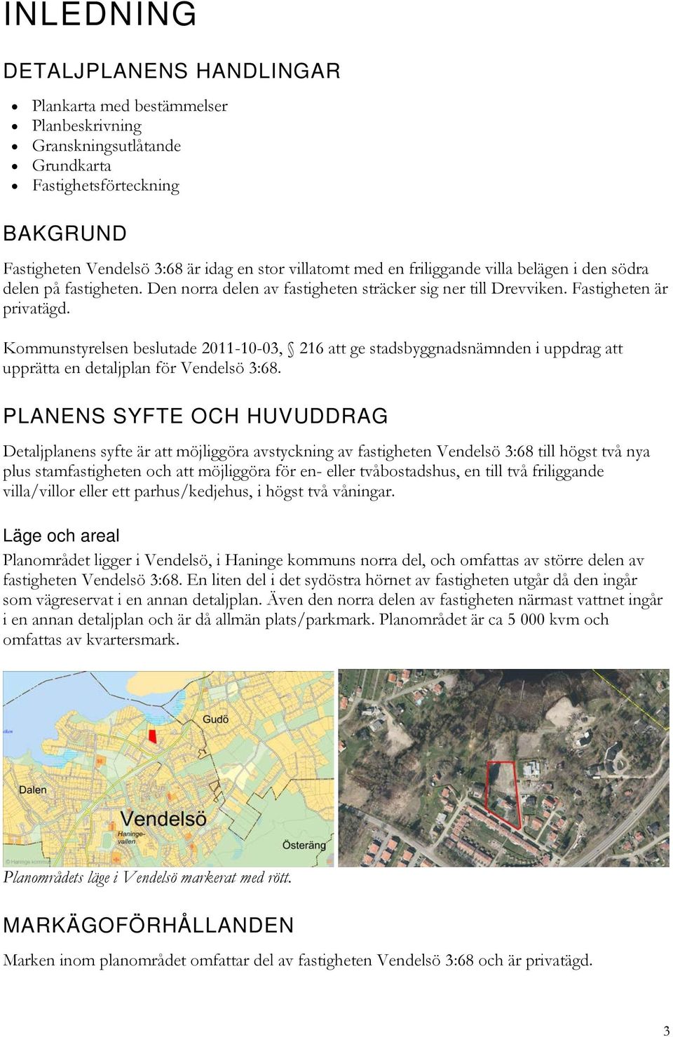 Kommunstyrelsen beslutade 2011-10-03, 216 att ge stadsbyggnadsnämnden i uppdrag att upprätta en detaljplan för Vendelsö 3:68.