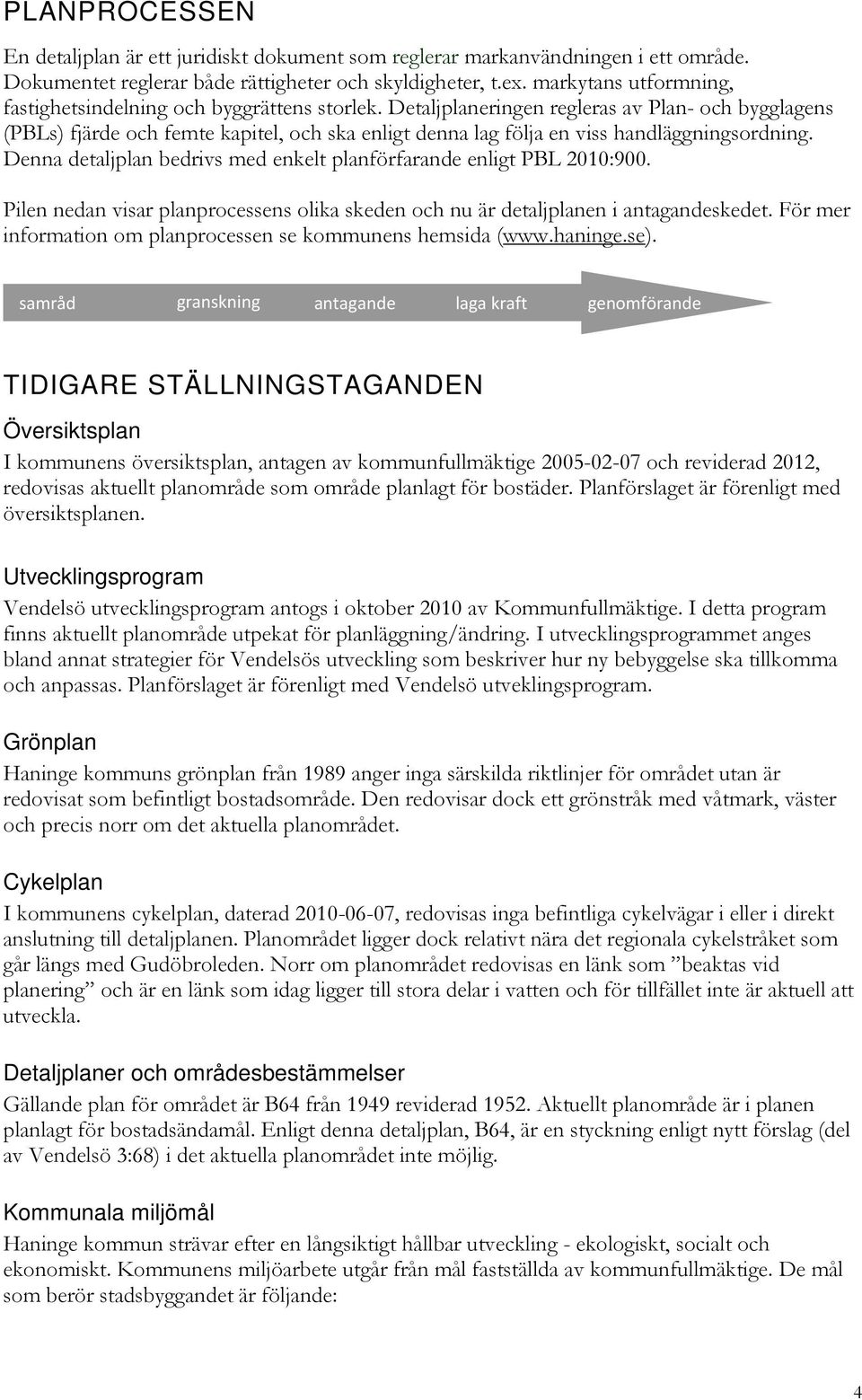 Detaljplaneringen regleras av Plan- och bygglagens (PBLs) fjärde och femte kapitel, och ska enligt denna lag följa en viss handläggningsordning.