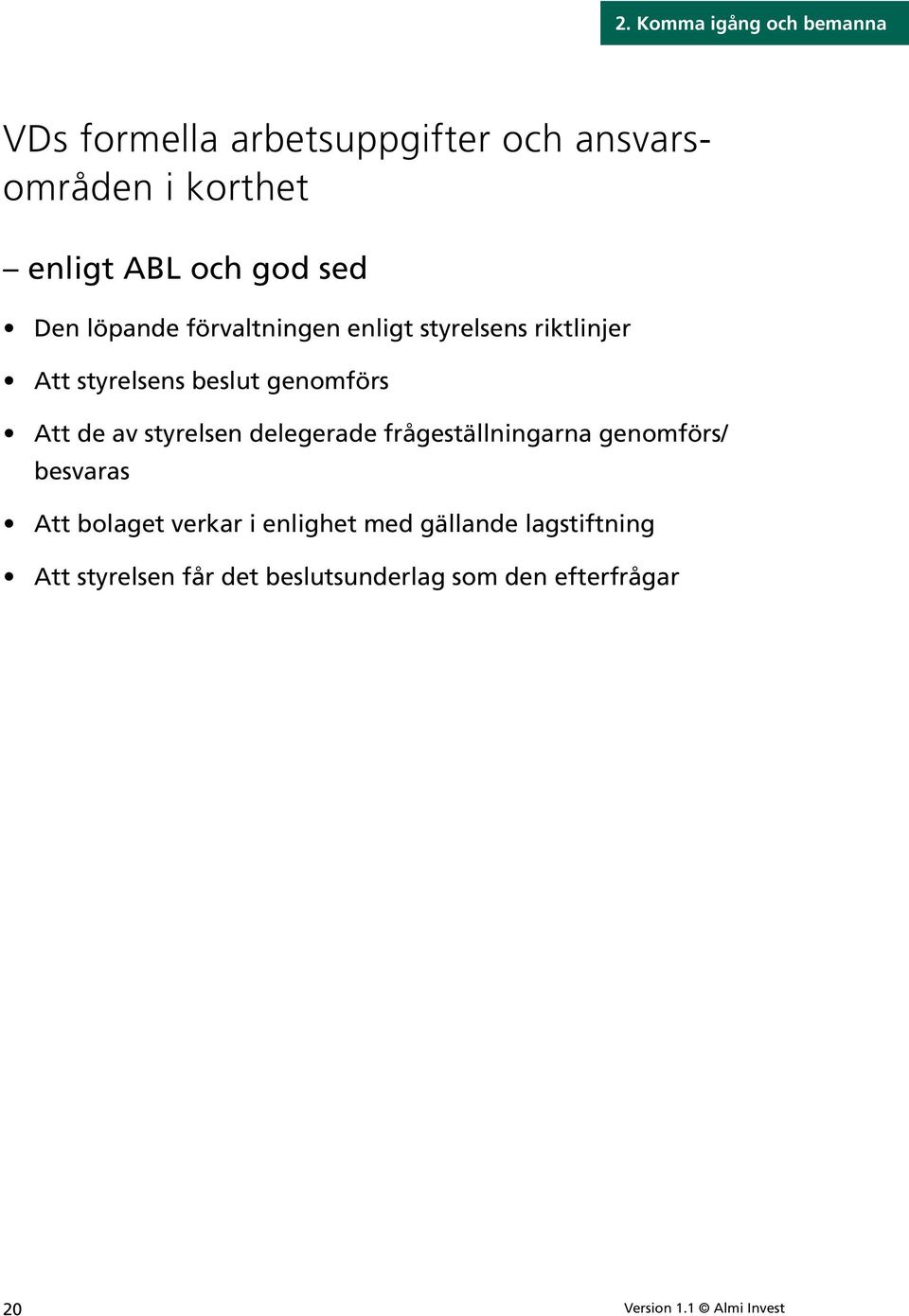 av styrelsen delegerade frågeställningarna genomförs/ besvaras Att bolaget verkar i enlighet med