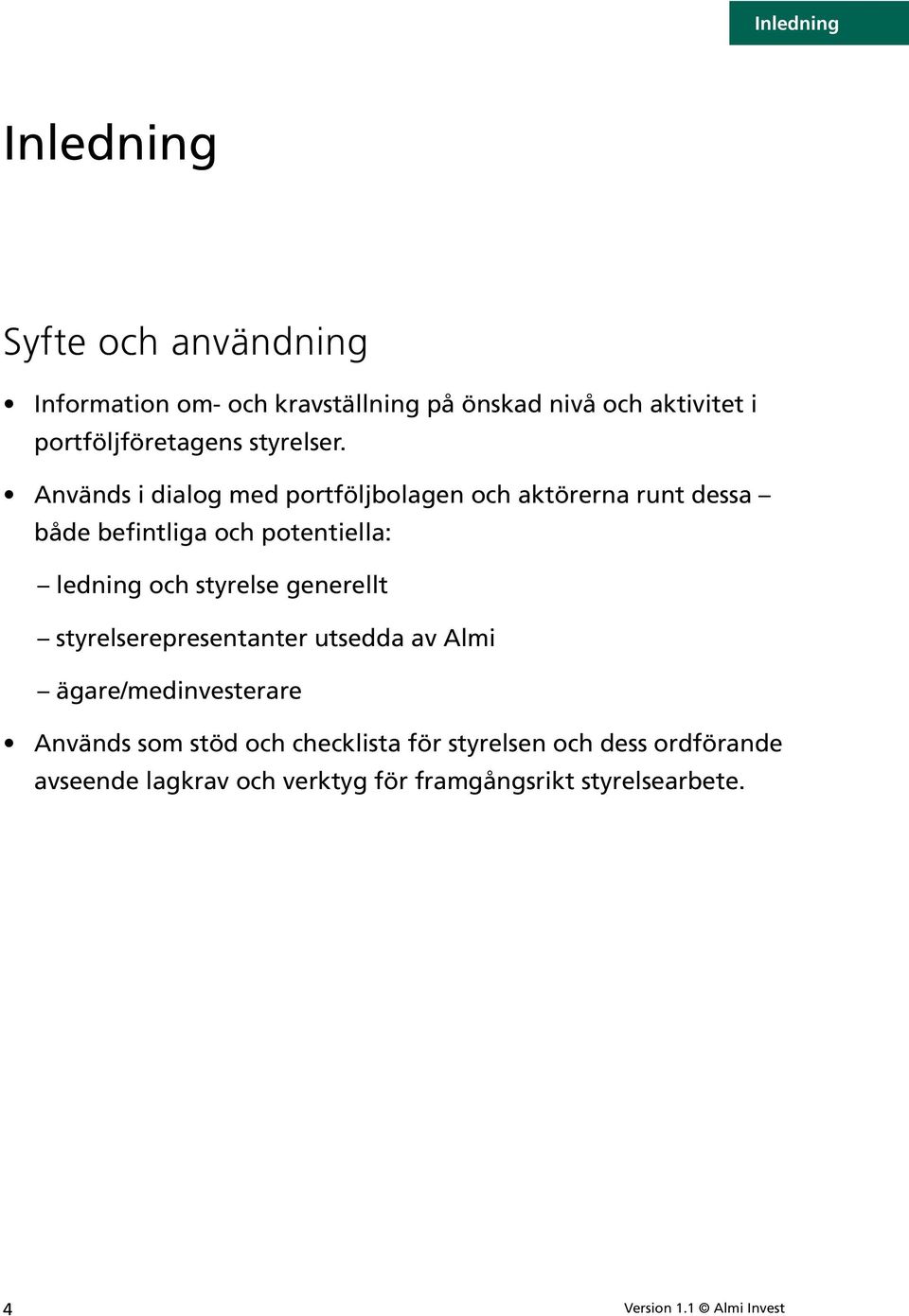 Används i dialog med portföljbolagen och aktörerna runt dessa både befintliga och potentiella: ledning och styrelse