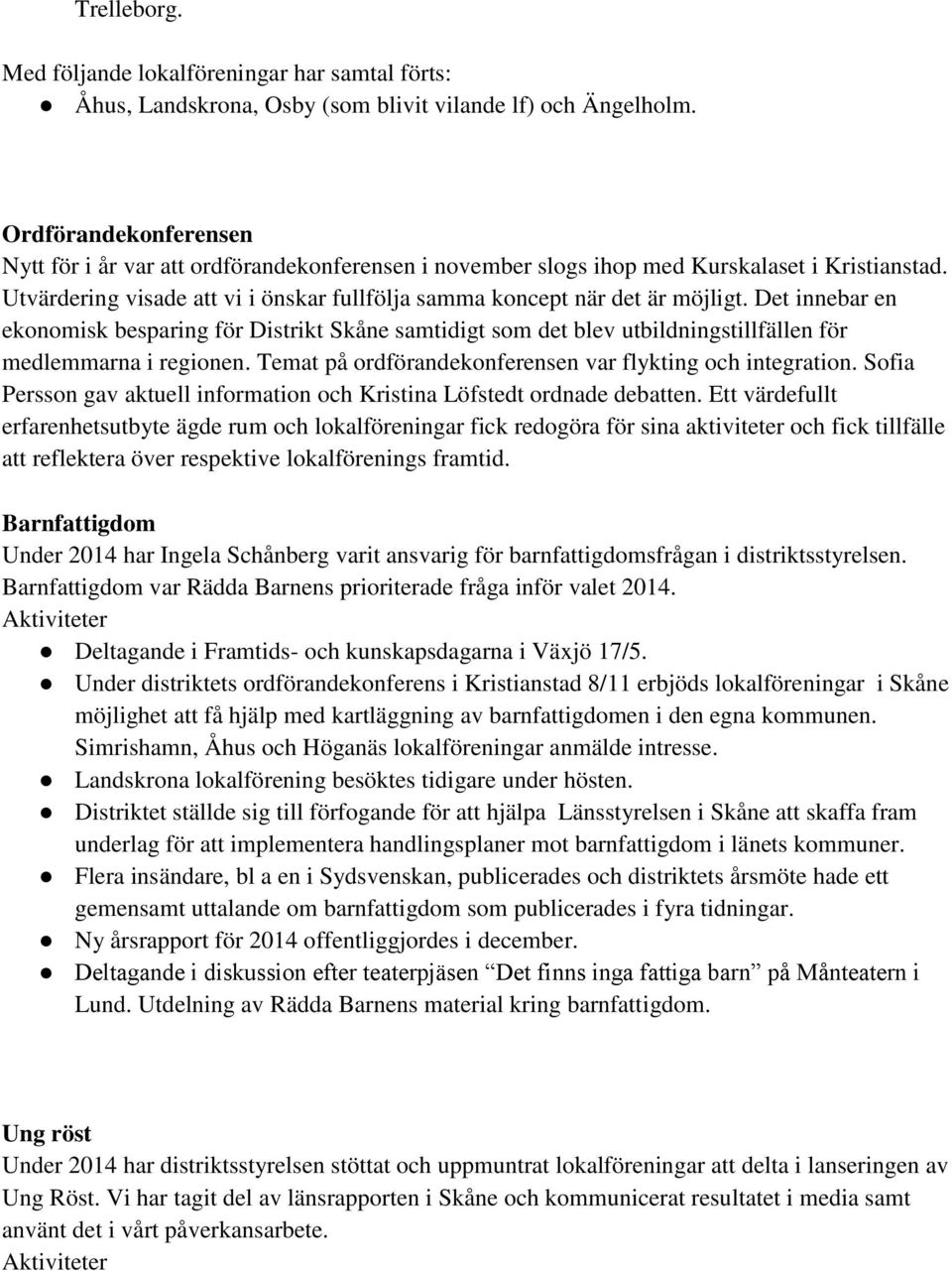 Det innebar en ekonomisk besparing för Distrikt Skåne samtidigt som det blev utbildningstillfällen för medlemmarna i regionen. Temat på ordförandekonferensen var flykting och integration.