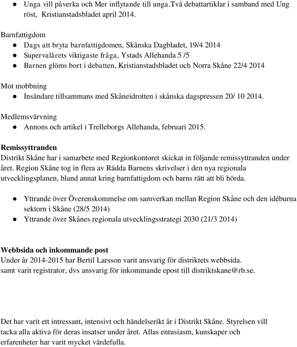 2014 Mot mobbning Insändare tillsammans med Skåneidrotten i skånska dagspressen 20/ 10 2014. Medlemsvärvning Annons och artikel i Trelleborgs Allehanda, februari 2015.