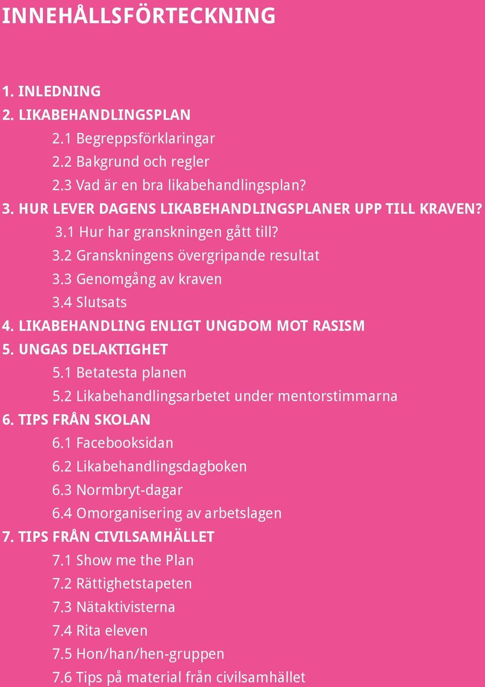 LIKABEHANDLING ENLIGT UNGDOM MOT RASISM 5. UNGAS DELAKTIGHET 5.1 Betatesta planen 5.2 Likabehandlingsarbetet under mentorstimmarna 6. TIPS FRÅN SKOLAN 6.1 Facebooksidan 6.