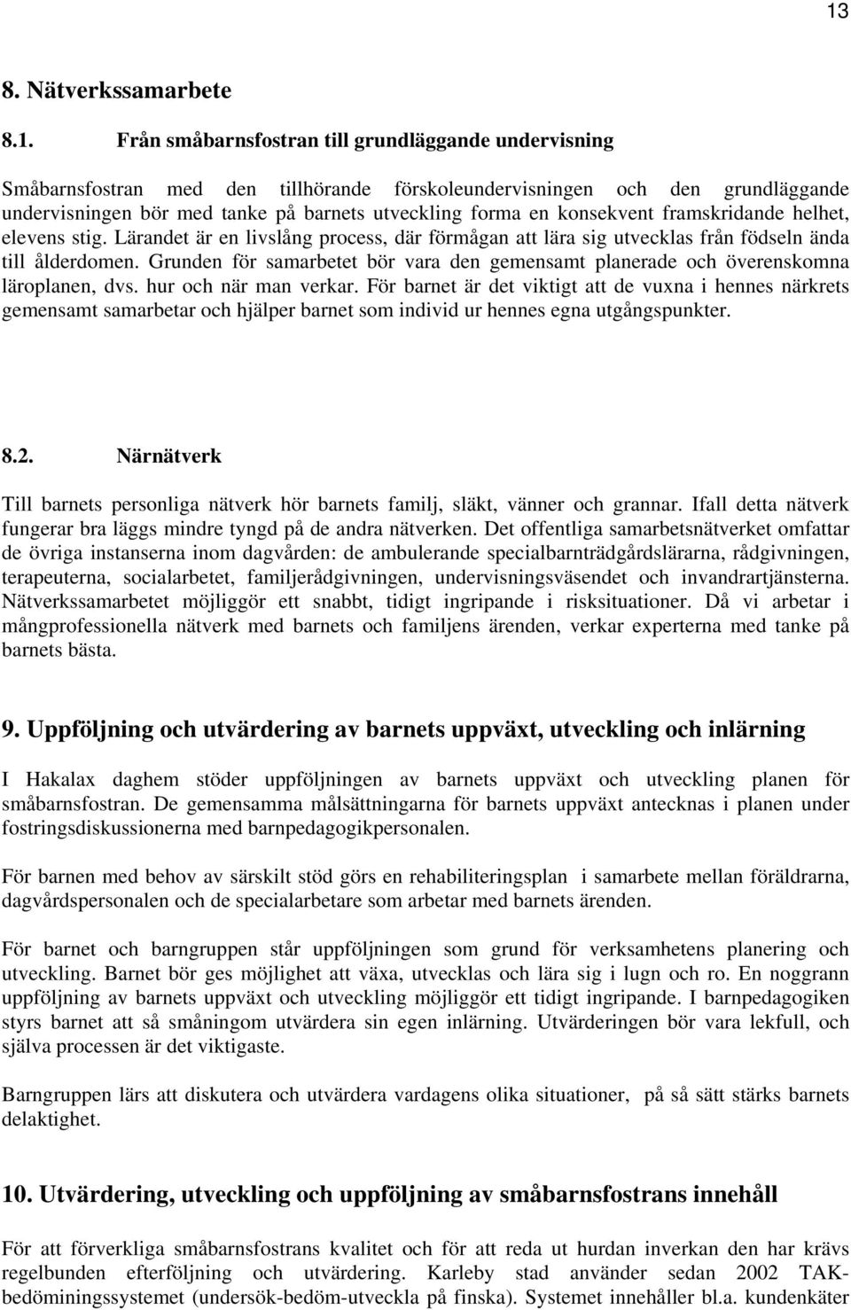 Grunden för samarbetet bör vara den gemensamt planerade och överenskomna läroplanen, dvs. hur och när man verkar.