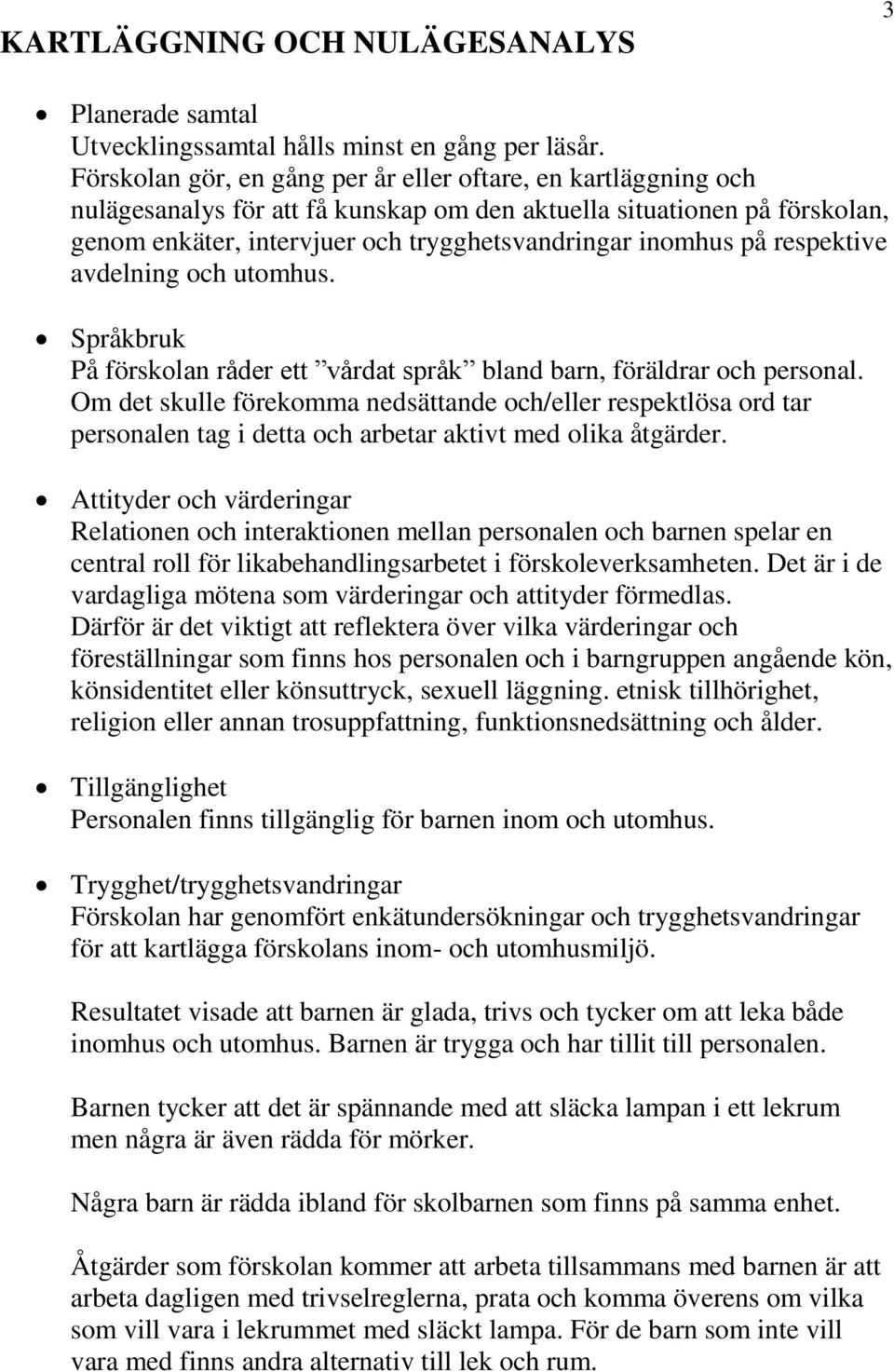 respektive avdelning och utomhus. Språkbruk På förskolan råder ett vårdat språk bland barn, föräldrar och personal.