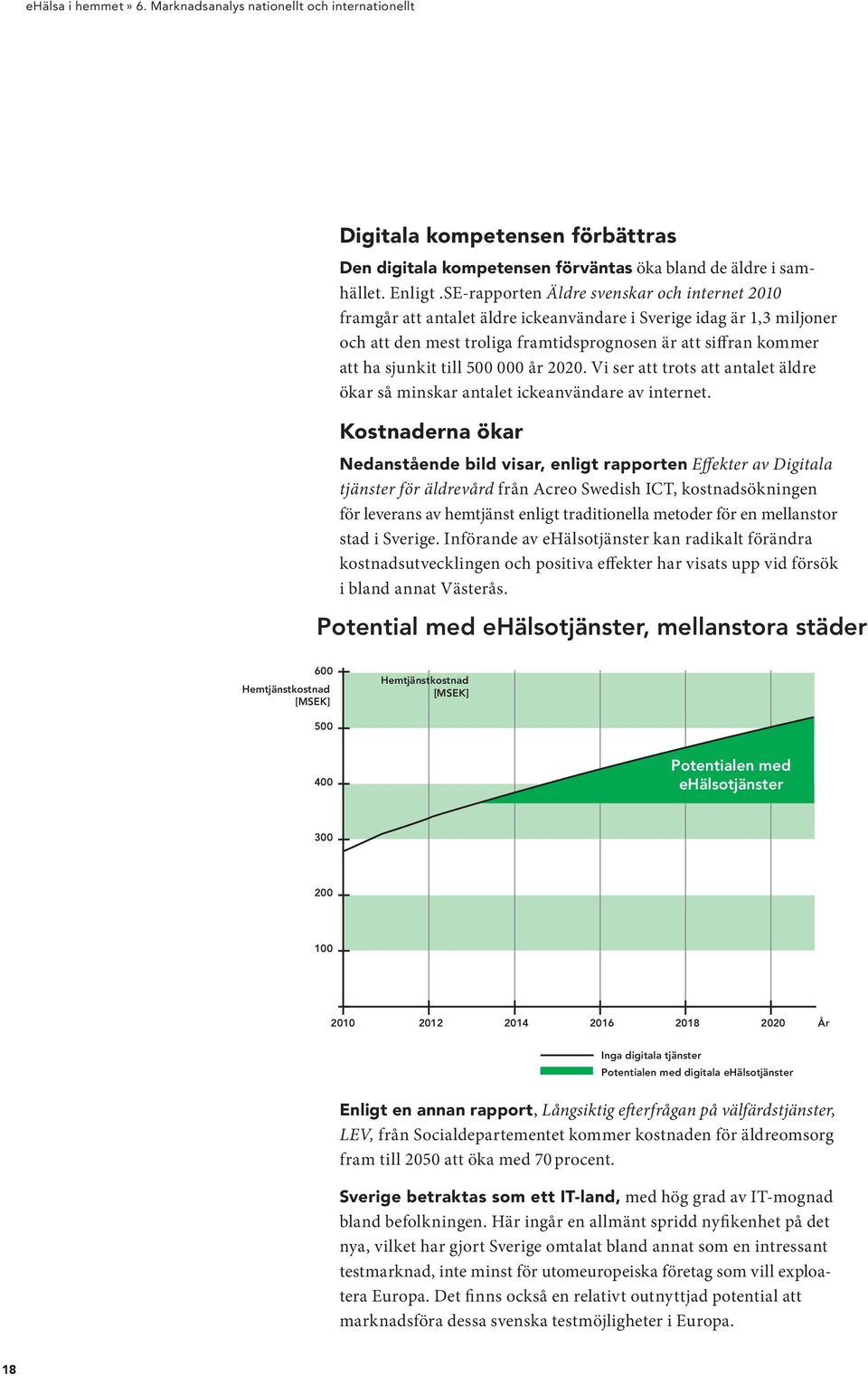 till 500 000 år 2020. Vi ser att trots att antalet äldre ökar så minskar antalet ickeanvändare av internet.