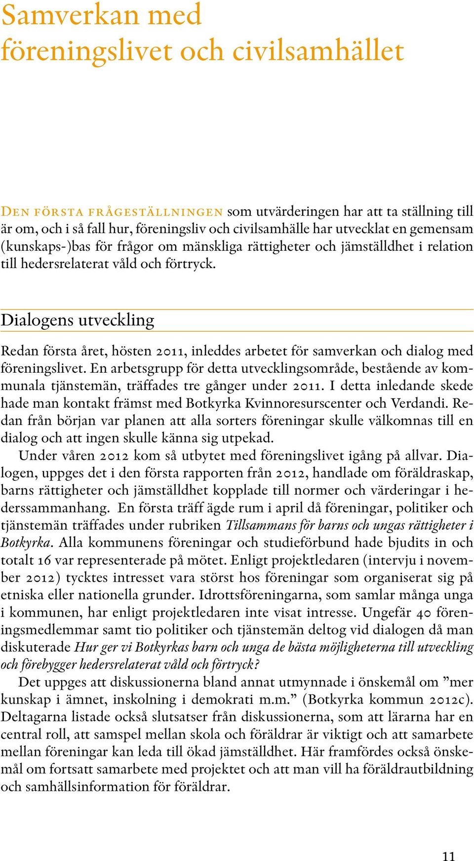 Dialogens utveckling Redan första året, hösten 2011, inleddes arbetet för samverkan och dialog med föreningslivet.