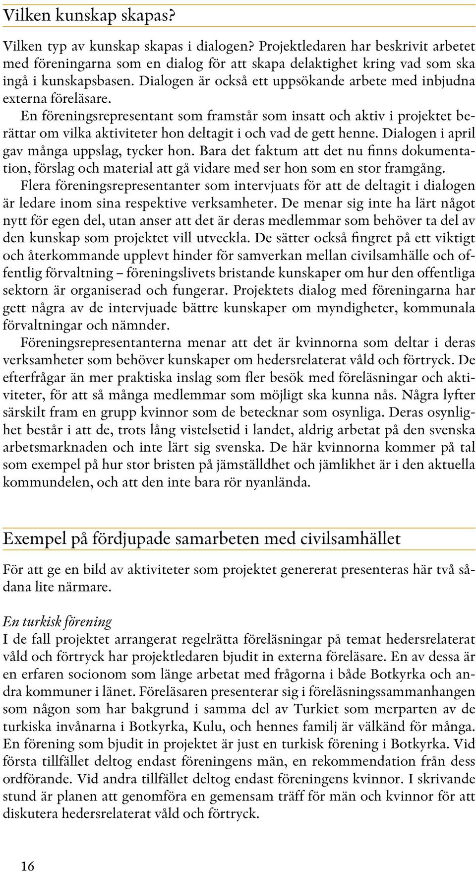 En föreningsrepresentant som framstår som insatt och aktiv i projektet berättar om vilka aktiviteter hon deltagit i och vad de gett henne. Dialogen i april gav många uppslag, tycker hon.