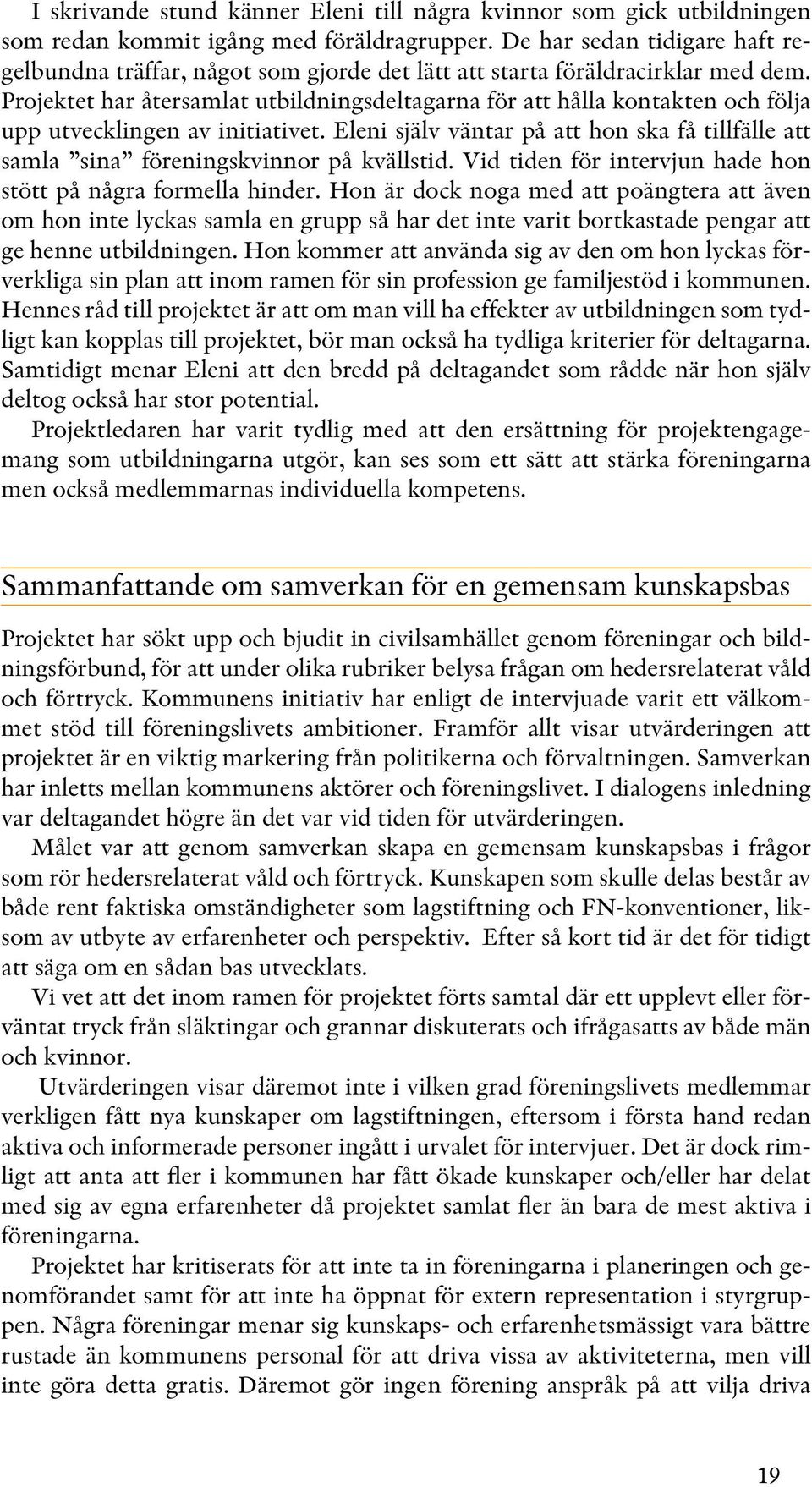 Projektet har återsamlat utbildningsdeltagarna för att hålla kontakten och följa upp utvecklingen av initiativet.