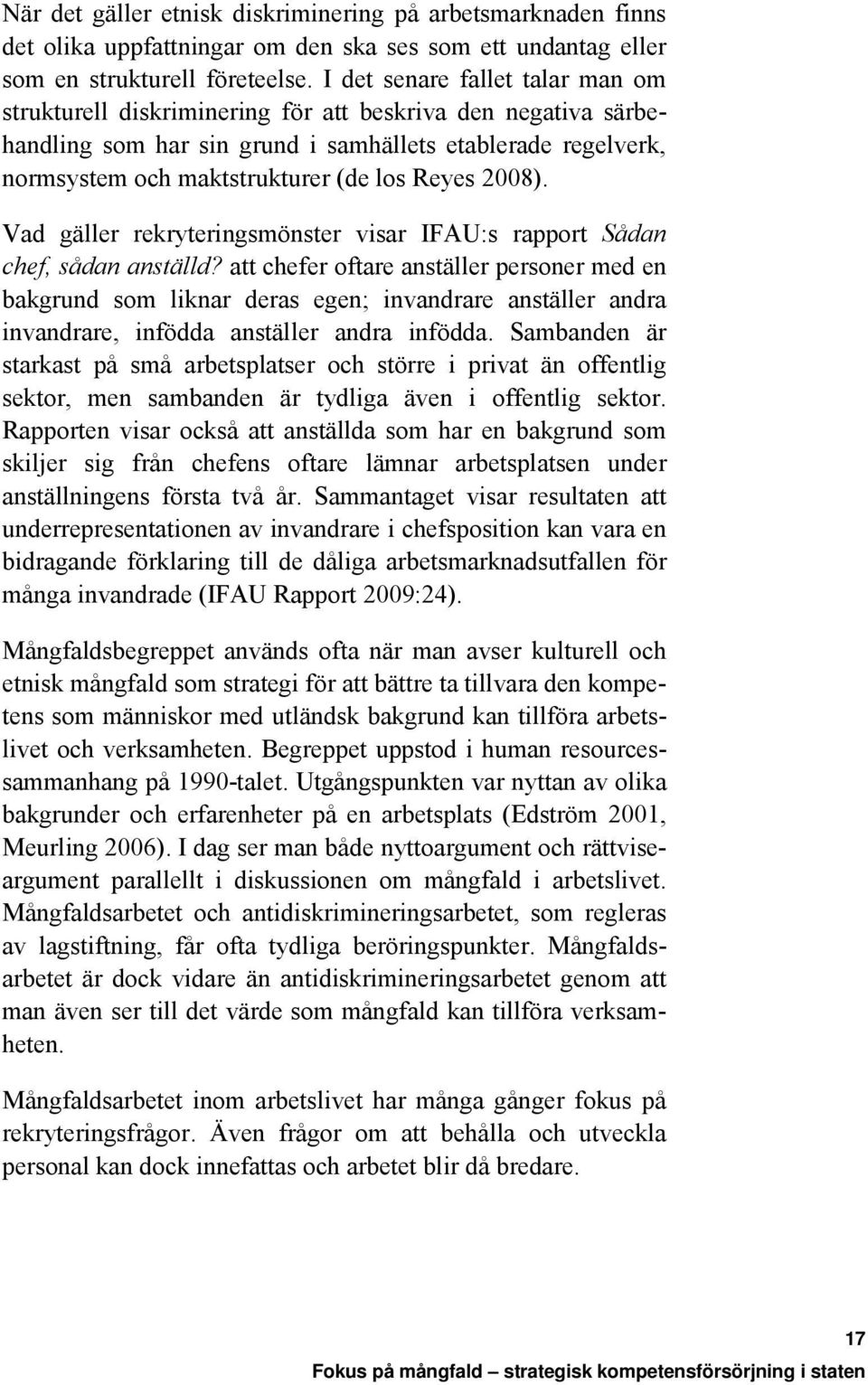 Reyes 2008). Vad gäller rekryteringsmönster visar IFAU:s rapport Sådan chef, sådan anställd?