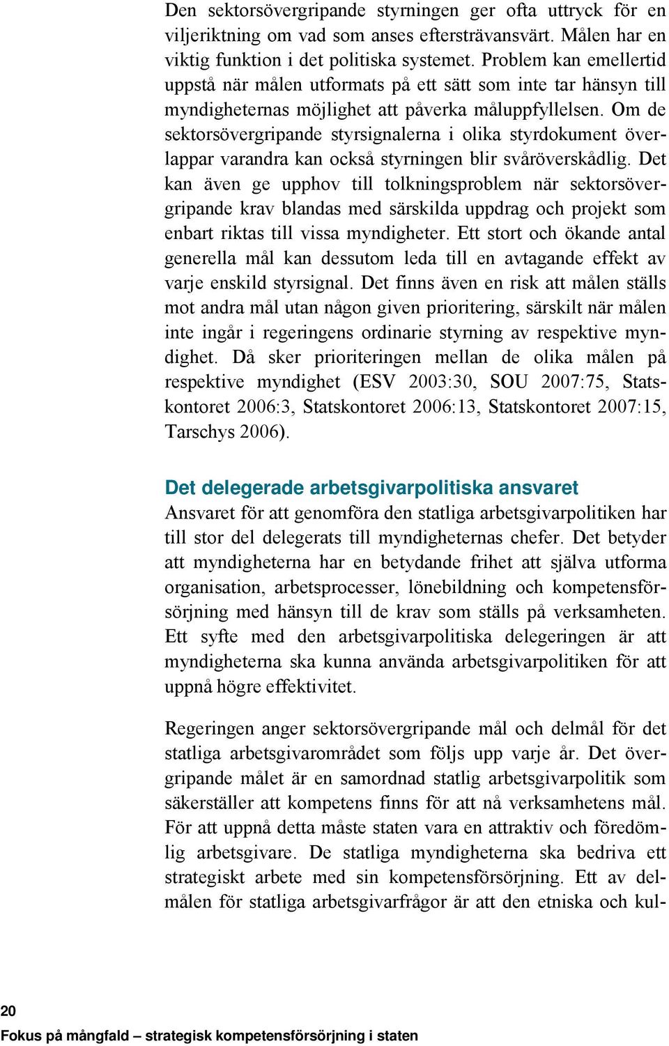 Om de sektorsövergripande styrsignalerna i olika styrdokument överlappar varandra kan också styrningen blir svåröverskådlig.