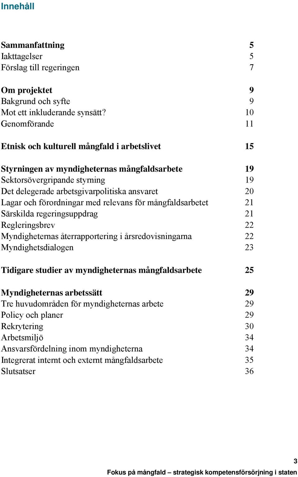 med relevans för mångfaldsarbetet Särskilda regeringsuppdrag Regleringsbrev Myndigheternas återrapportering i årsredovisningarna Myndighetsdialogen Tidigare studier av myndigheternas mångfaldsarbete