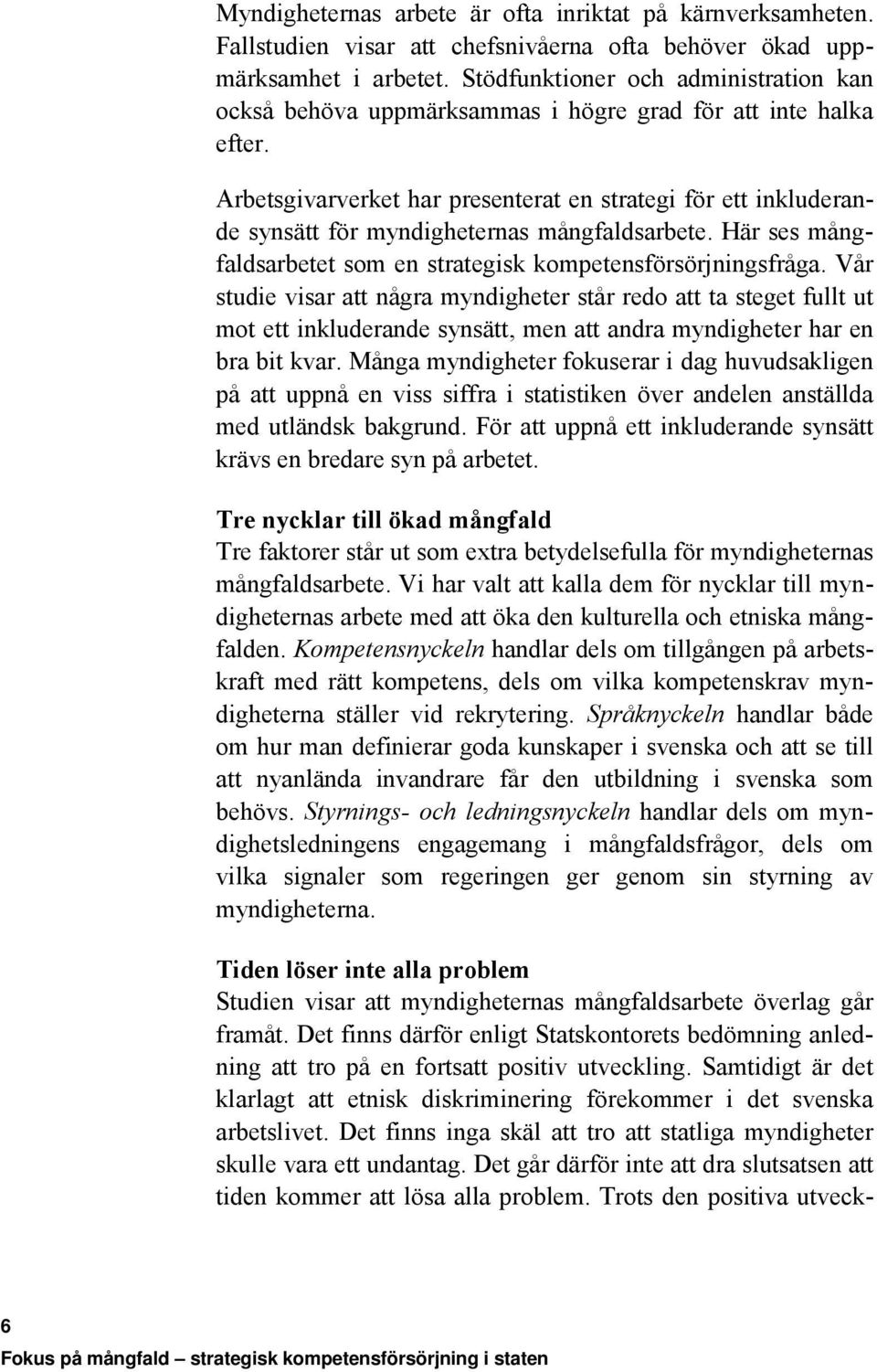 Arbetsgivarverket har presenterat en strategi för ett inkluderande synsätt för myndigheternas mångfaldsarbete. Här ses mångfaldsarbetet som en strategisk kompetensförsörjningsfråga.