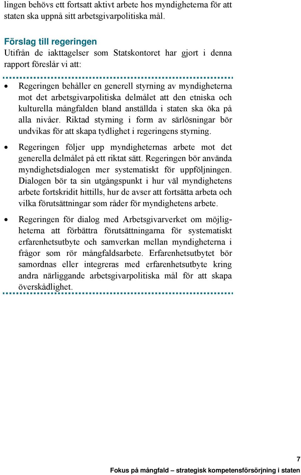 delmålet att den etniska och kulturella mångfalden bland anställda i staten ska öka på alla nivåer. Riktad styrning i form av särlösningar bör undvikas för att skapa tydlighet i regeringens styrning.