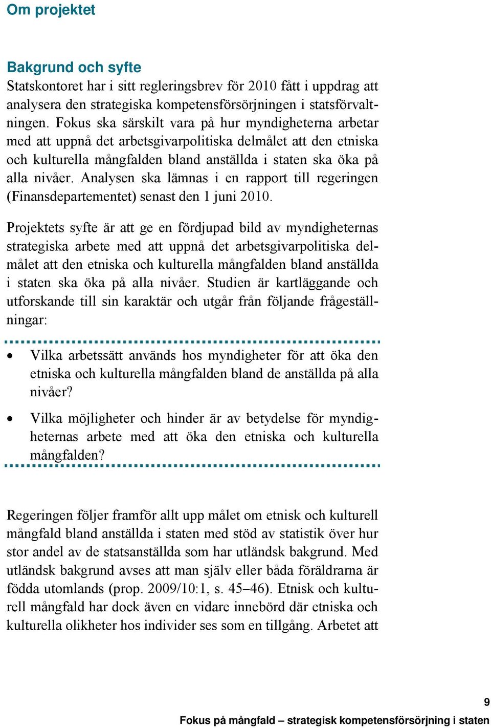 Analysen ska lämnas i en rapport till regeringen (Finansdepartementet) senast den 1 juni 2010.