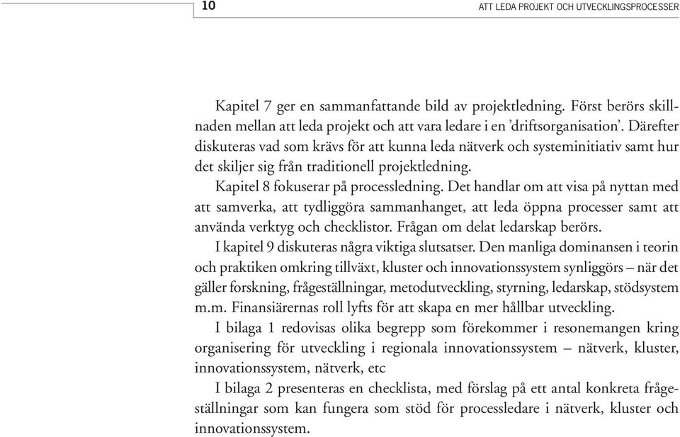 Det handlar om att visa på nyttan med att samverka, att tydliggöra sammanhanget, att leda öppna processer samt att använda verktyg och checklistor. Frågan om delat ledarskap berörs.