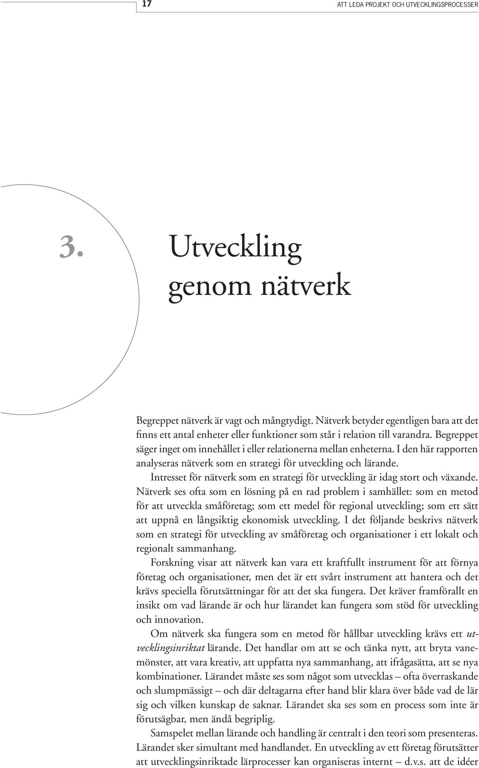 I den här rapporten analyseras nätverk som en strategi för utveckling och lärande. Intresset för nätverk som en strategi för utveckling är idag stort och växande.