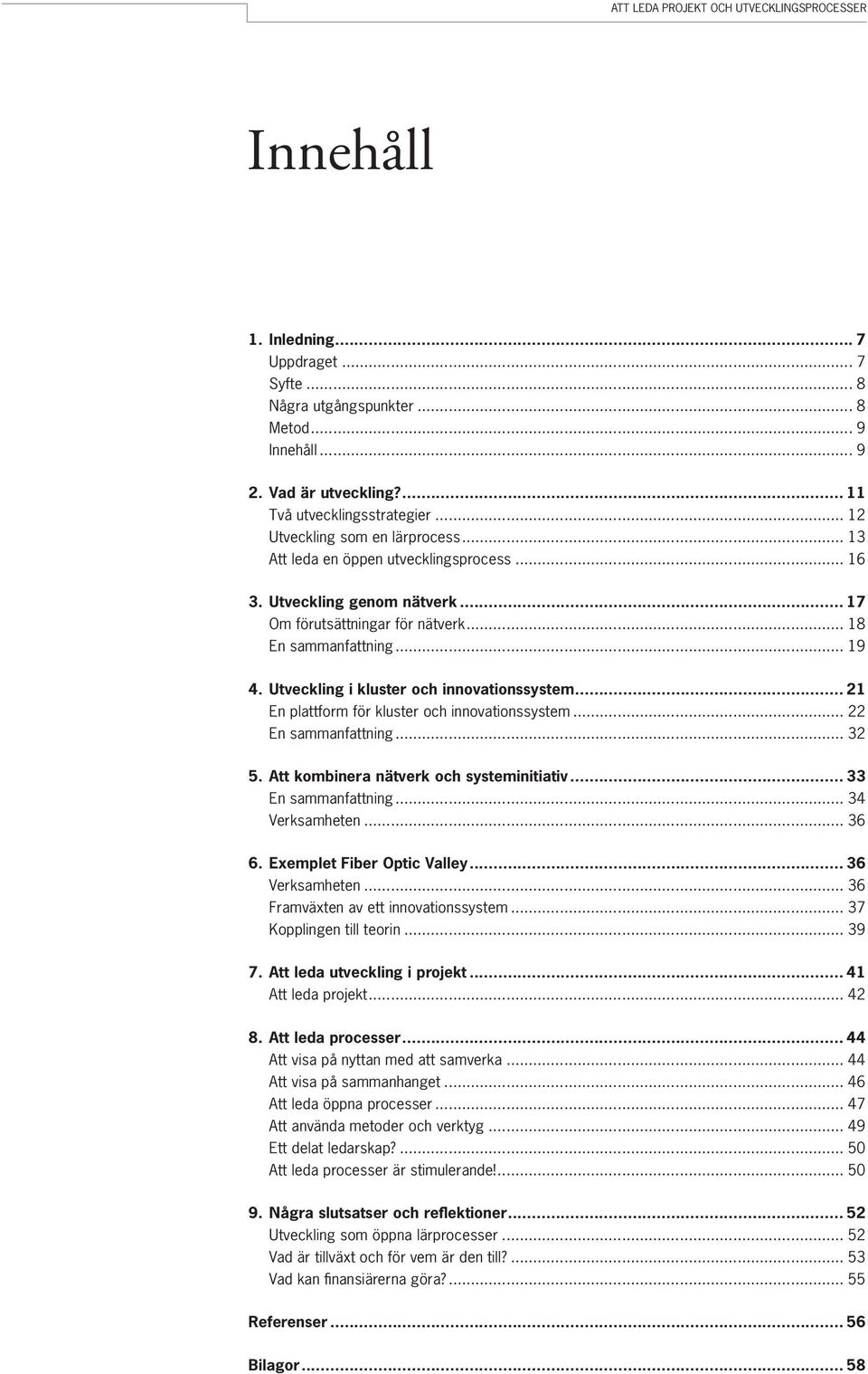 Utveckling i kluster och innovationssystem... 21 En plattform för kluster och innovationssystem... 22 En sammanfattning... 32 5. Att kombinera nätverk och systeminitiativ... 33 En sammanfattning.