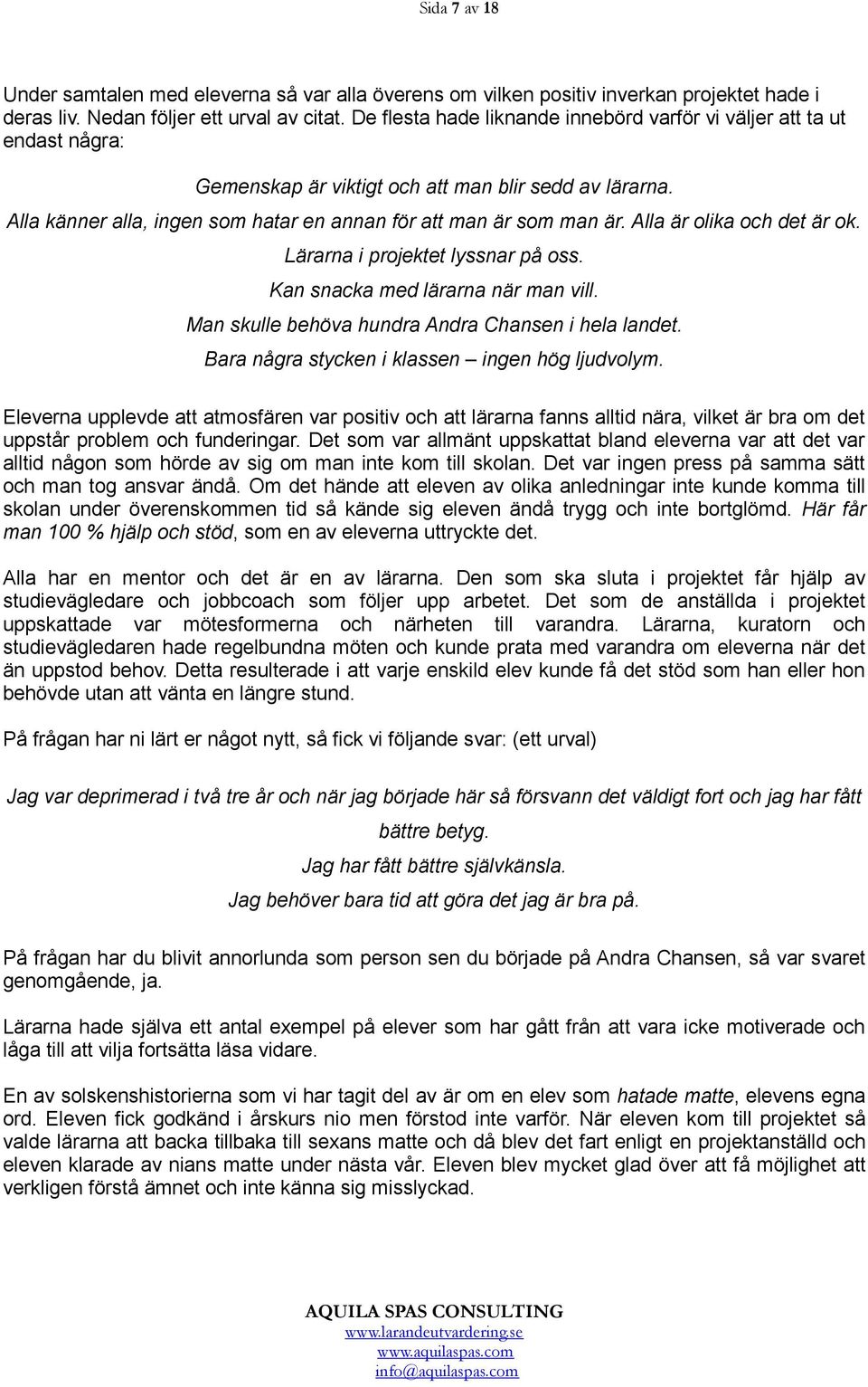 Alla är olika och det är ok. Lärarna i projektet lyssnar på oss. Kan snacka med lärarna när man vill. Man skulle behöva hundra Andra Chansen i hela landet.