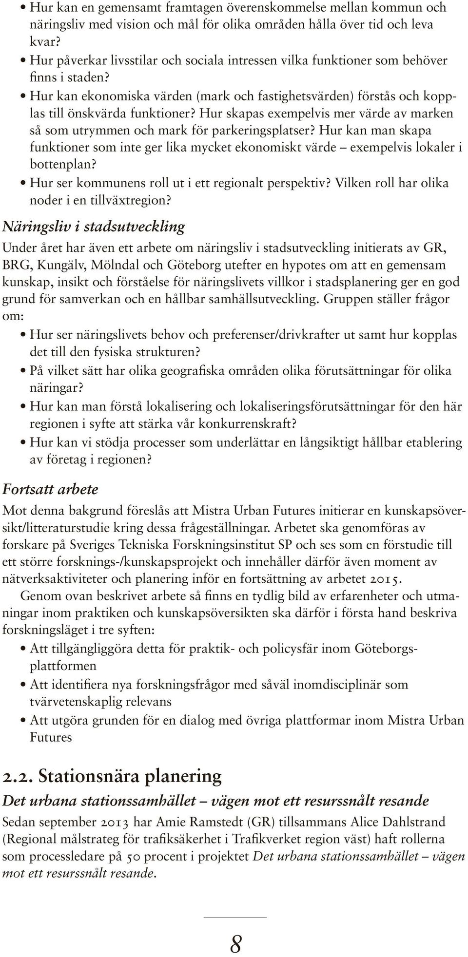 Hur skapas exempelvis mer värde av marken så som utrymmen och mark för parkeringsplatser? Hur kan man skapa funktioner som inte ger lika mycket ekonomiskt värde exempelvis lokaler i bottenplan?