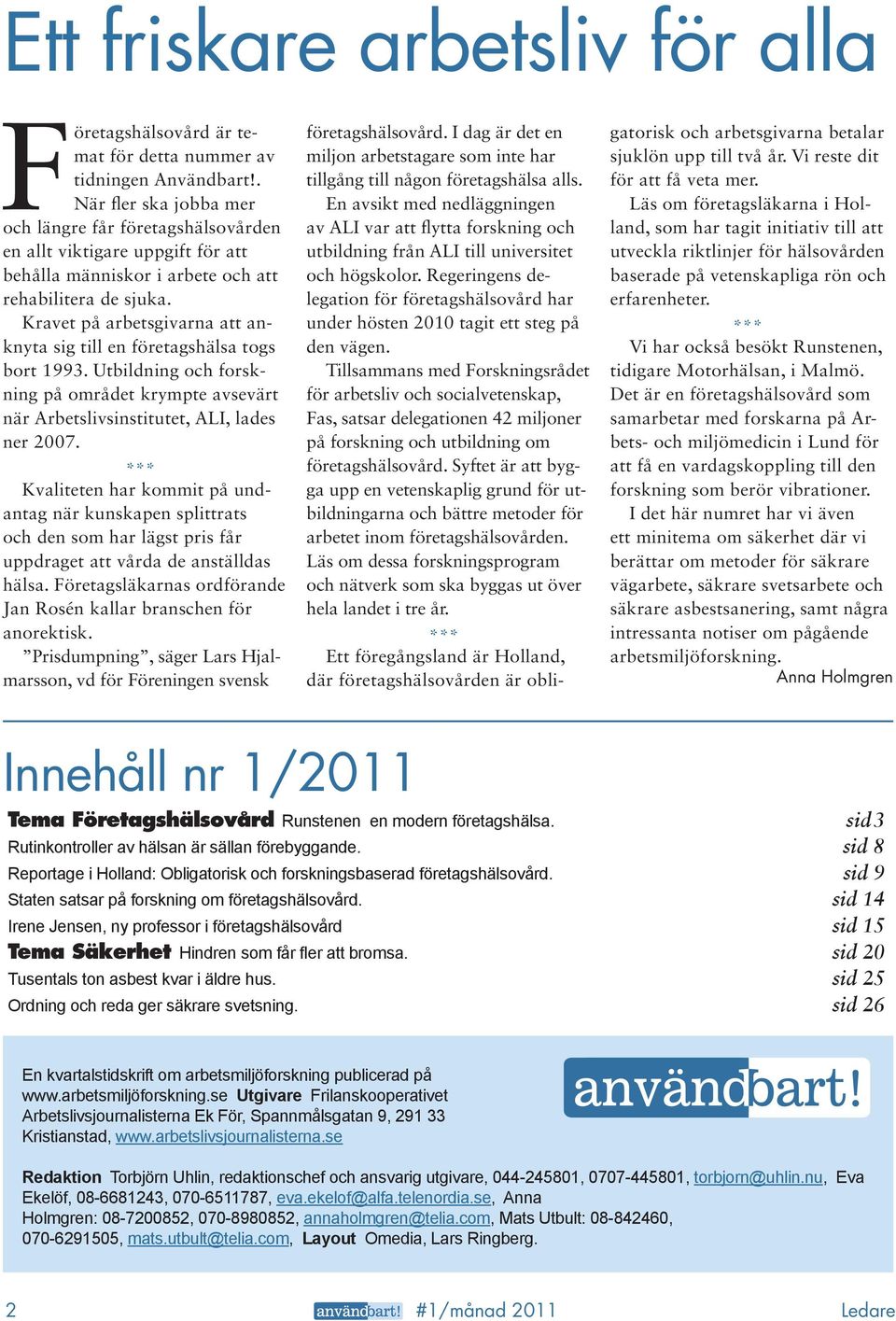 Kravet på arbetsgivarna att anknyta sig till en företagshälsa togs bort 1993. Utbildning och forskning på området krympte avsevärt när Arbetslivsinstitutet, ALI, lades ner 2007.