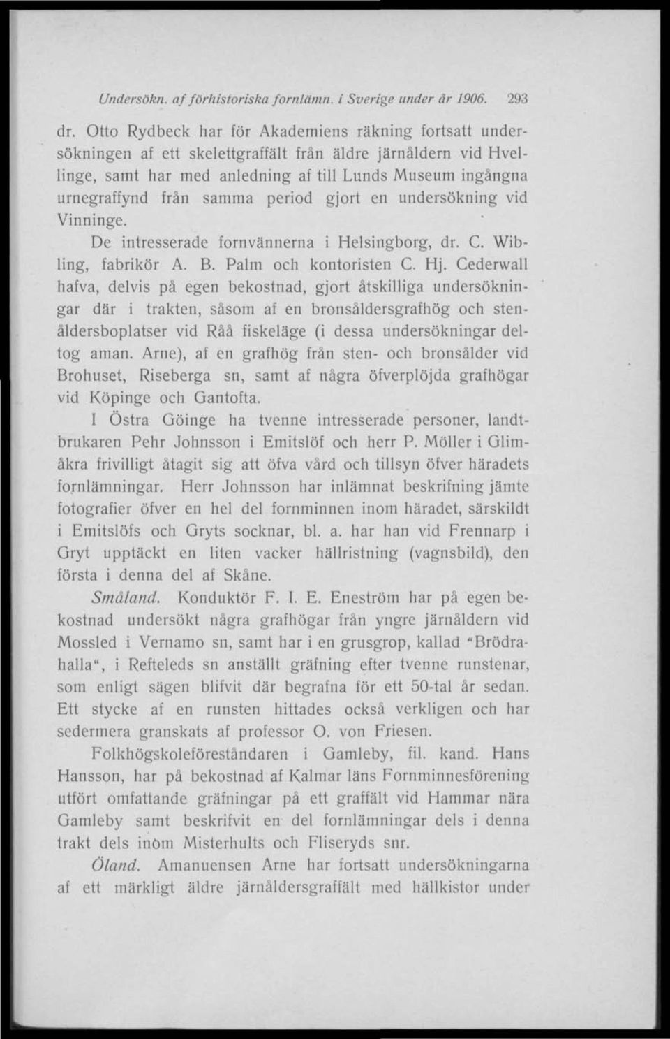 samma period gjort en undersökning vid Vinninge. De intresserade fornvännerna i Helsingborg, dr. C. Wibling, fabrikör A. B. Palm och kontoristen C. Hj.