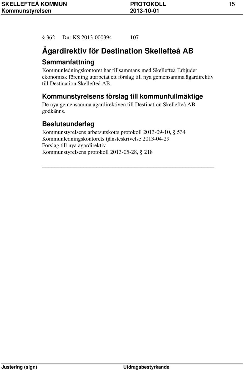 Kommunstyrelsens förslag till kommunfullmäktige De nya gemensamma ägardirektiven till Destination Skellefteå AB godkänns.