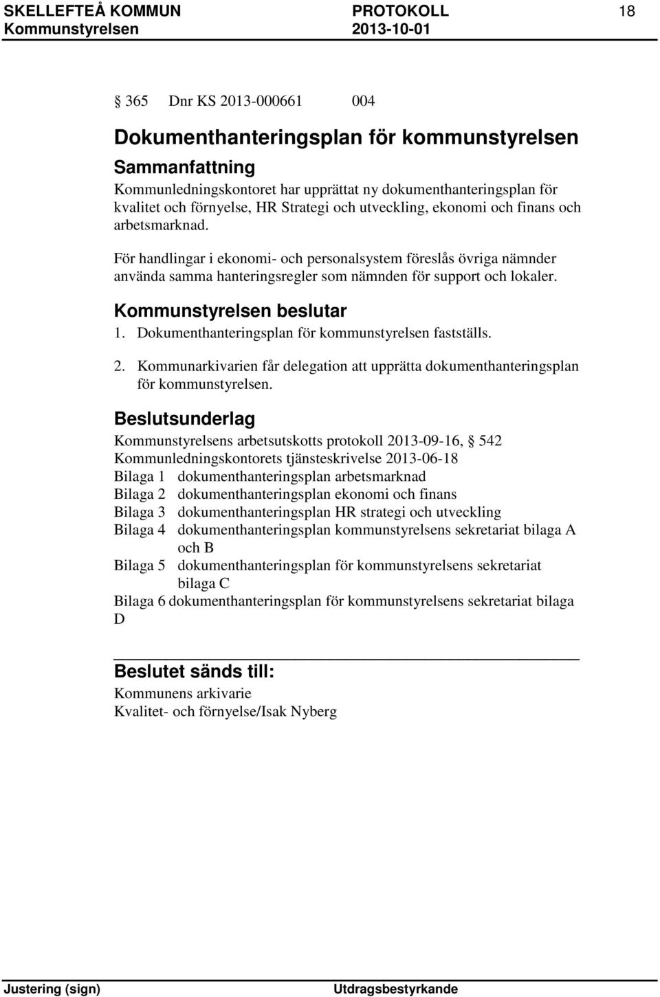 1. Dokumenthanteringsplan för kommunstyrelsen fastställs. 2. Kommunarkivarien får delegation att upprätta dokumenthanteringsplan för kommunstyrelsen.