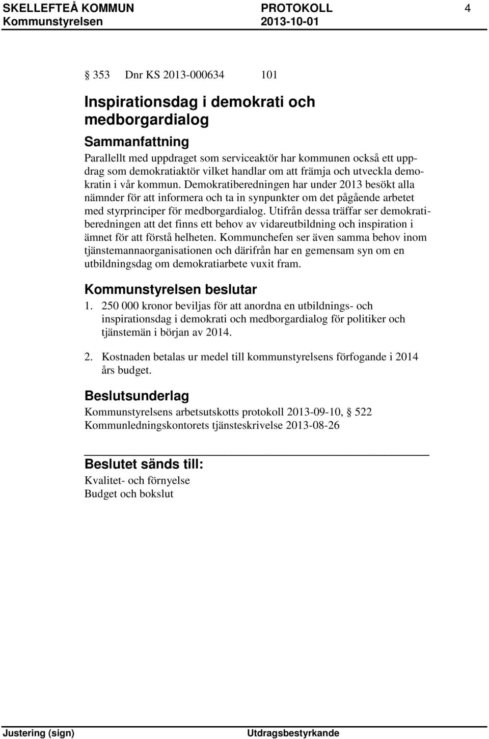 Demokratiberedningen har under 2013 besökt alla nämnder för att informera och ta in synpunkter om det pågående arbetet med styrprinciper för medborgardialog.