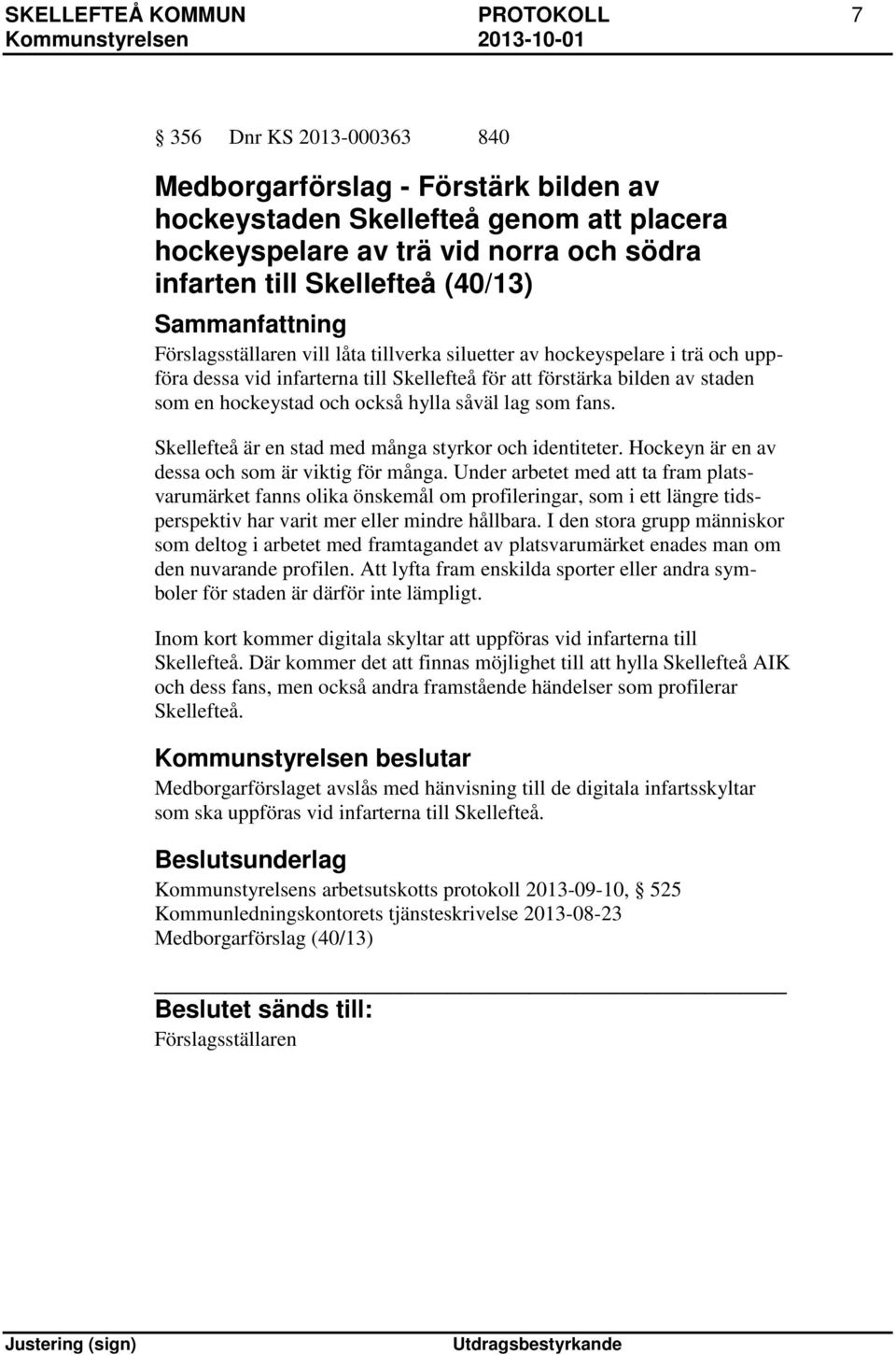 också hylla såväl lag som fans. Skellefteå är en stad med många styrkor och identiteter. Hockeyn är en av dessa och som är viktig för många.