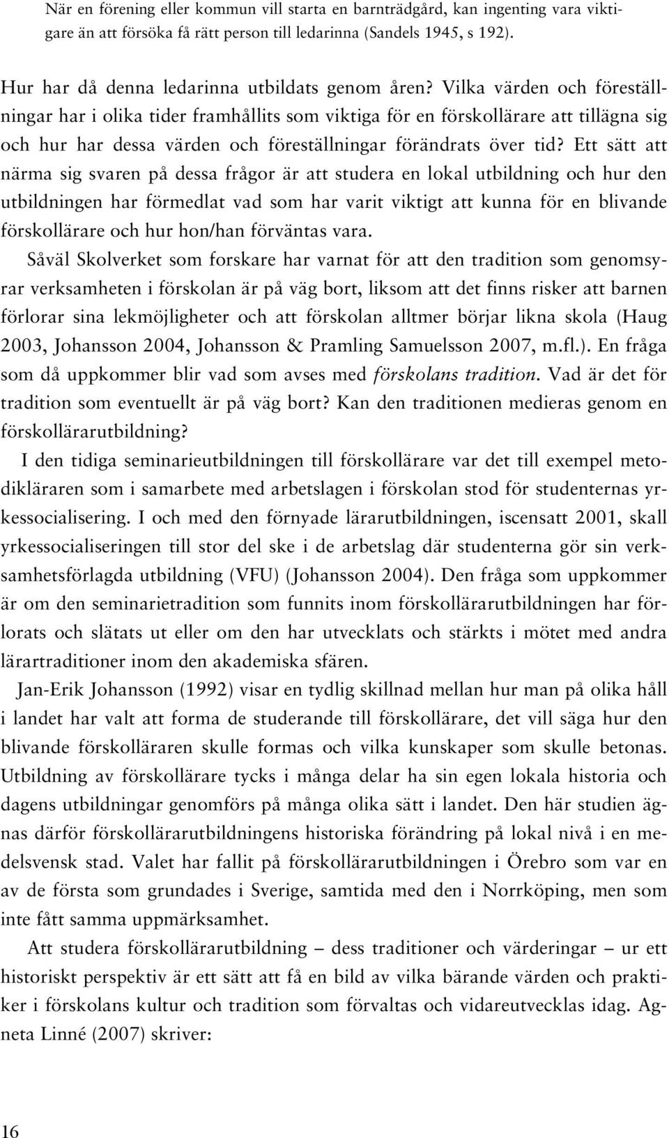 Vilka värden och föreställningar har i olika tider framhållits som viktiga för en förskollärare att tillägna sig och hur har dessa värden och föreställningar förändrats över tid?