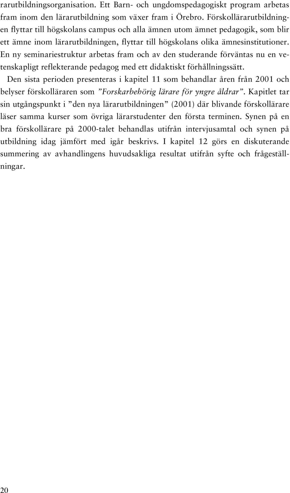 En ny seminariestruktur arbetas fram och av den studerande förväntas nu en vetenskapligt reflekterande pedagog med ett didaktiskt förhållningssätt.