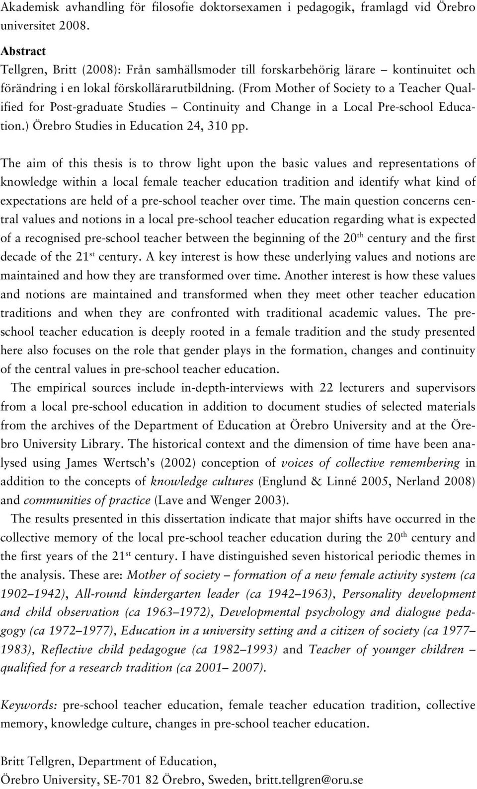 (From Mother of Society to a Teacher Qualified for Post-graduate Studies Continuity and Change in a Local Pre-school Education.) Örebro Studies in Education 24, 310 pp.